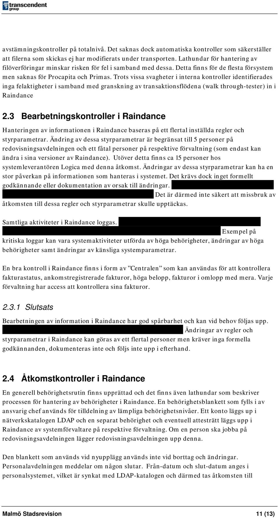 Trots vissa svagheter i interna kontroller identifierades inga felaktigheter i samband med granskning av transaktionsflödena (walk through-tester) in i Raindance 2.