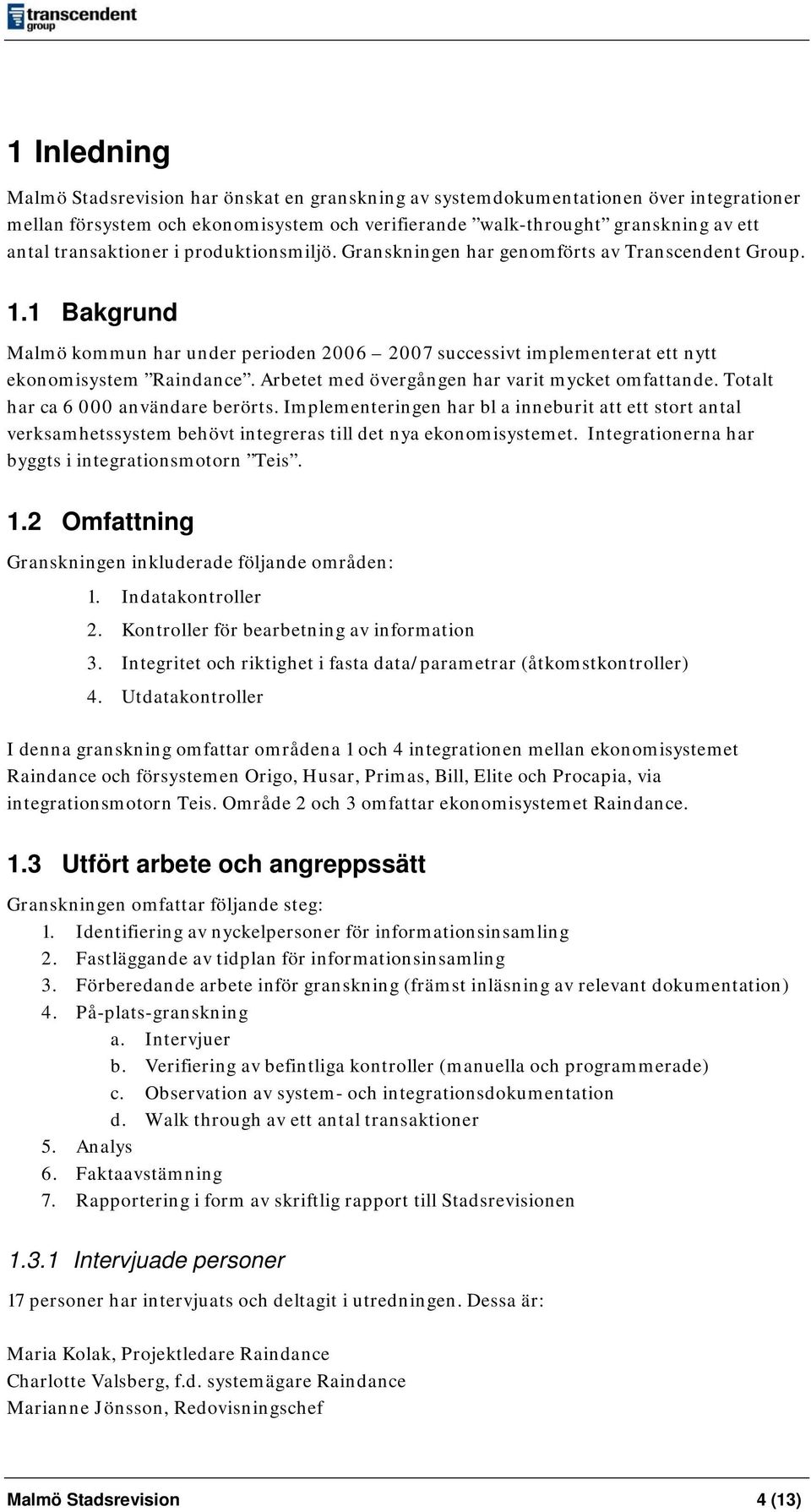 Arbetet med övergången har varit mycket omfattande. Totalt har ca 6 000 användare berörts.