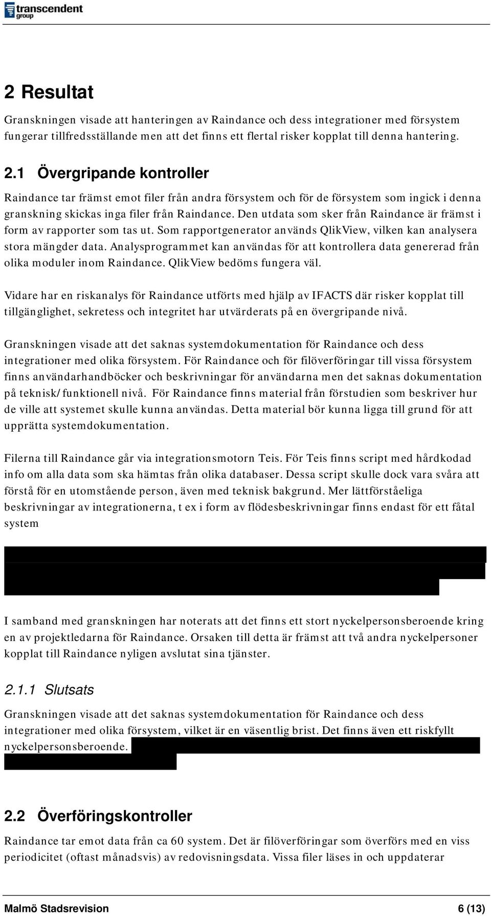 Den utdata som sker från Raindance är främst i form av rapporter som tas ut. Som rapportgenerator används QlikView, vilken kan analysera stora mängder data.