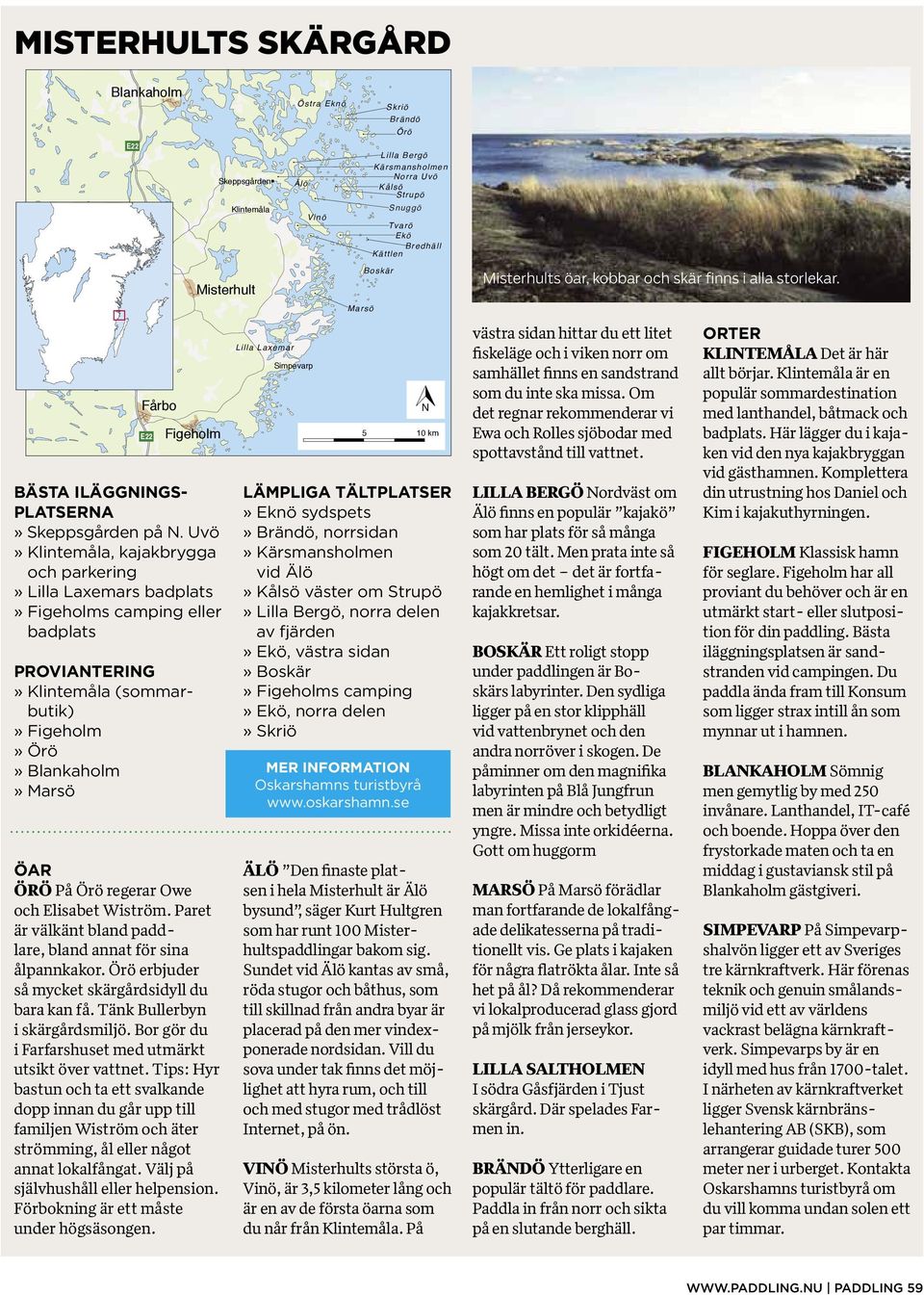 Uvö» Klintemåla, kajakbrygga och parkering» Lilla Laxemars badplats» Figeholms camping eller badplats Proviantering» Klintemåla (sommarbutik)» Figeholm» Örö» Blankaholm» Marsö ÖAR Örö På Örö regerar