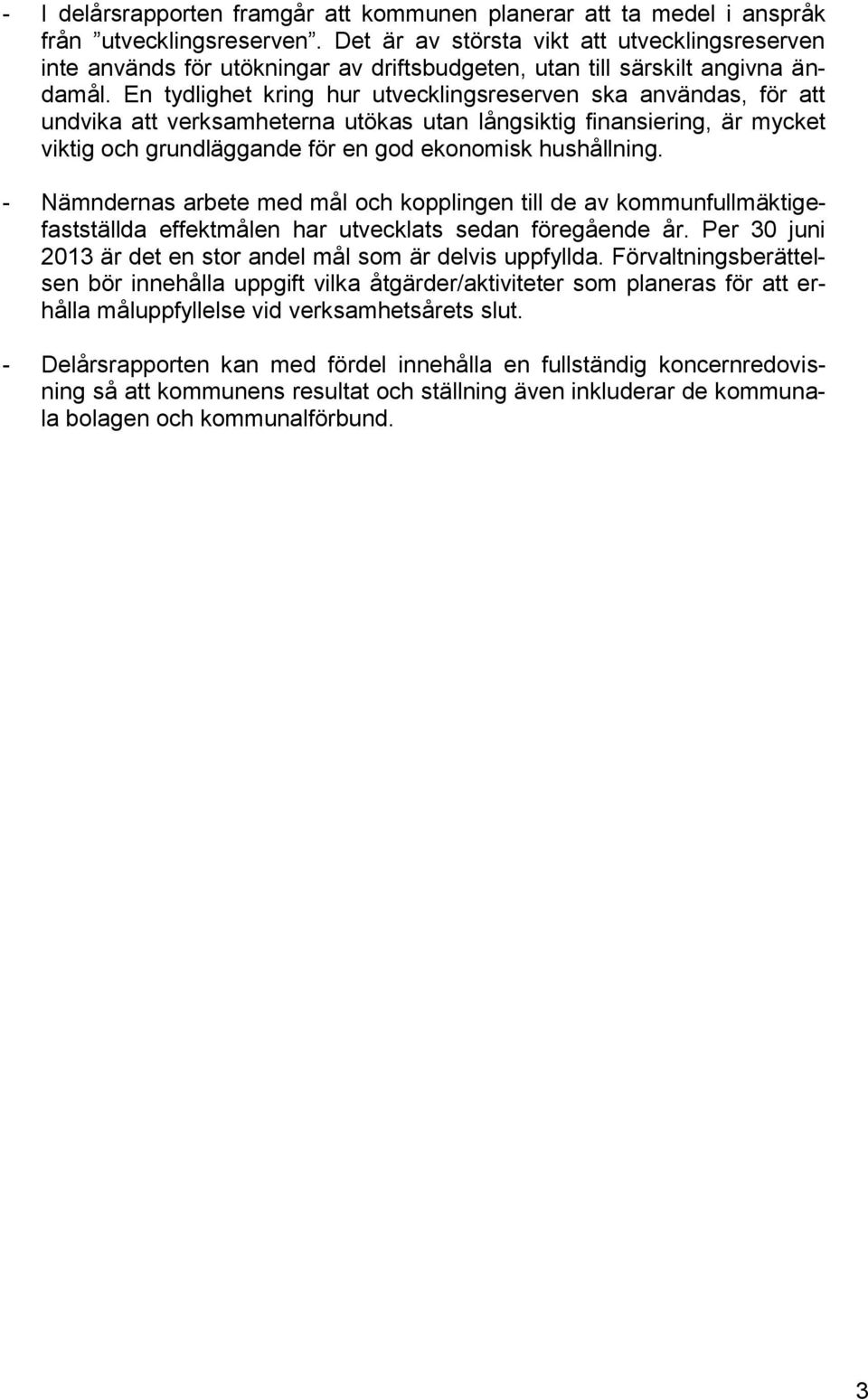 En tydlighet kring hur utvecklingsreserven ska användas, för att undvika att verksamheterna utökas utan långsiktig finansiering, är mycket viktig och grundläggande för en god ekonomisk hushållning.