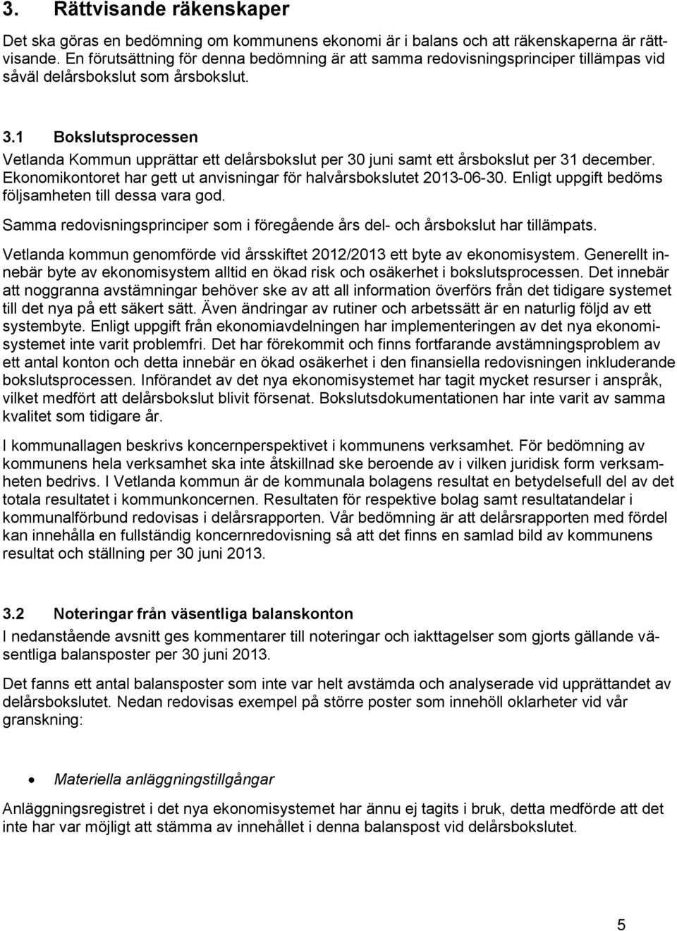 1 Bokslutsprocessen Vetlanda Kommun upprättar ett delårsbokslut per 30 juni samt ett årsbokslut per 31 december. Ekonomikontoret har gett ut anvisningar för halvårsbokslutet 2013-06-30.