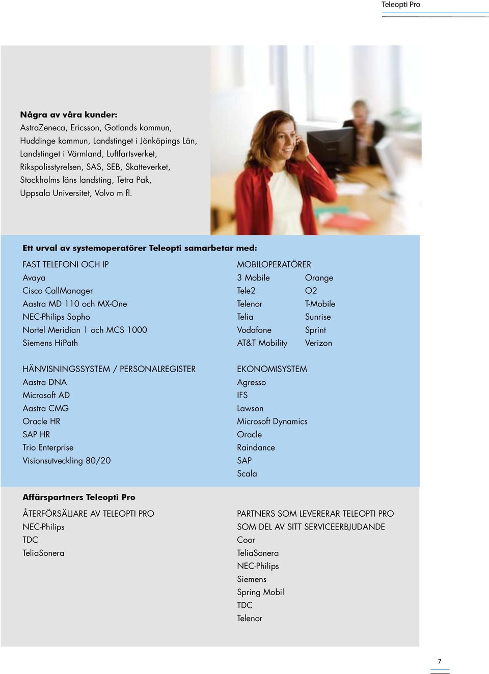 Ett urval av systemoperatörer Teleopti samarbetar med: FAST TELEFONI OCH IP MOBILOPERATÖRER Avaya 3 Mobile Orange Cisco CallManager Tele2 O2 Aastra MD 110 och MX-One Telenor T-Mobile NEC-Philips