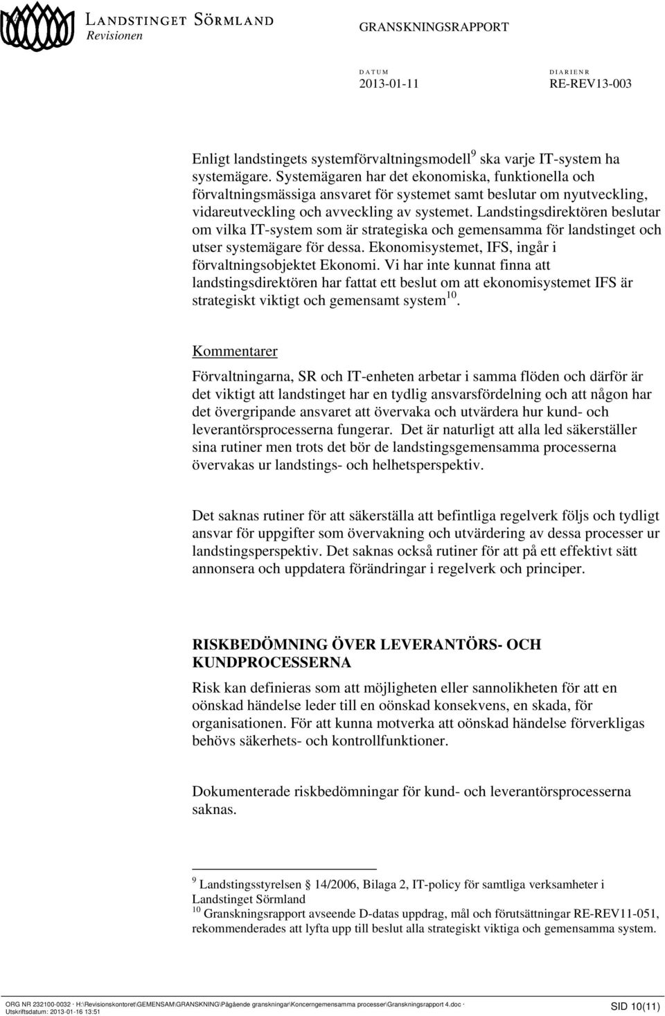 Landstingsdirektören beslutar om vilka IT-system som är strategiska och gemensamma för landstinget och utser systemägare för dessa. Ekonomisystemet, IFS, ingår i förvaltningsobjektet Ekonomi.