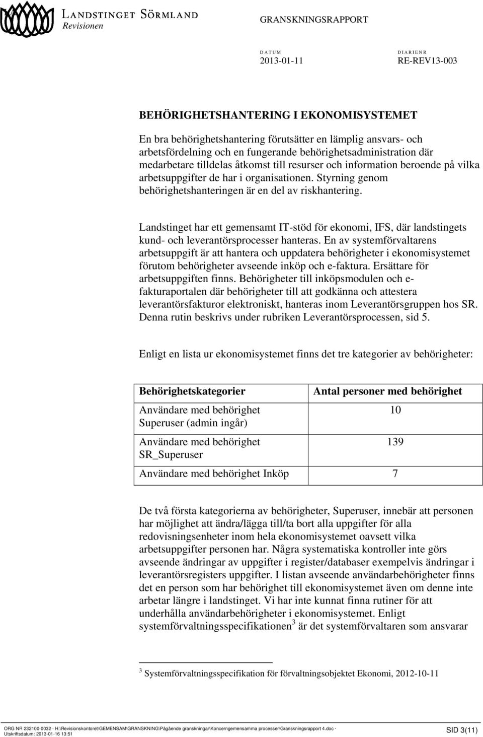 Landstinget har ett gemensamt IT-stöd för ekonomi, IFS, där landstingets kund- och leverantörsprocesser hanteras.