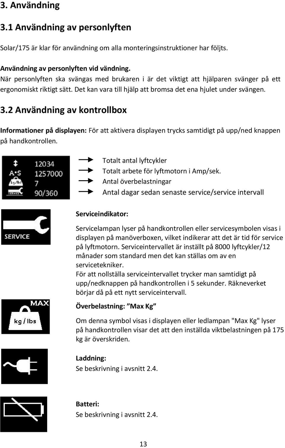 2 Användning av kontrollbox Informationer på displayen: För att aktivera displayen trycks samtidigt på upp/ned knappen på handkontrollen.