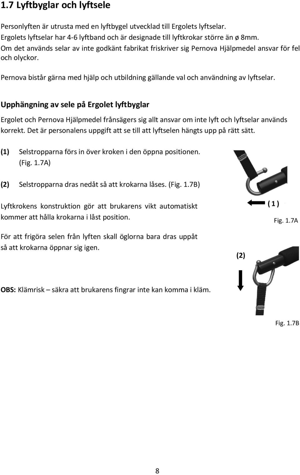 Upphängning av sele på Ergolet lyftbyglar Ergolet och Pernova Hjälpmedel frånsägers sig allt ansvar om inte lyft och lyftselar används korrekt.