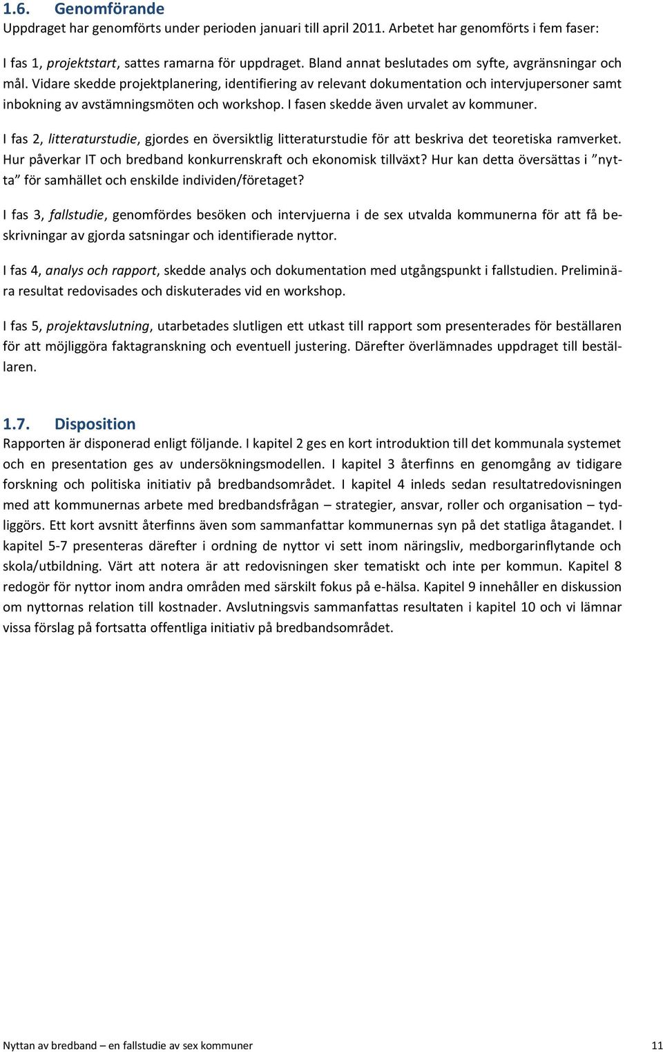 I fasen skedde även urvalet av kommuner. I fas 2, litteraturstudie, gjordes en översiktlig litteraturstudie för att beskriva det teoretiska ramverket.