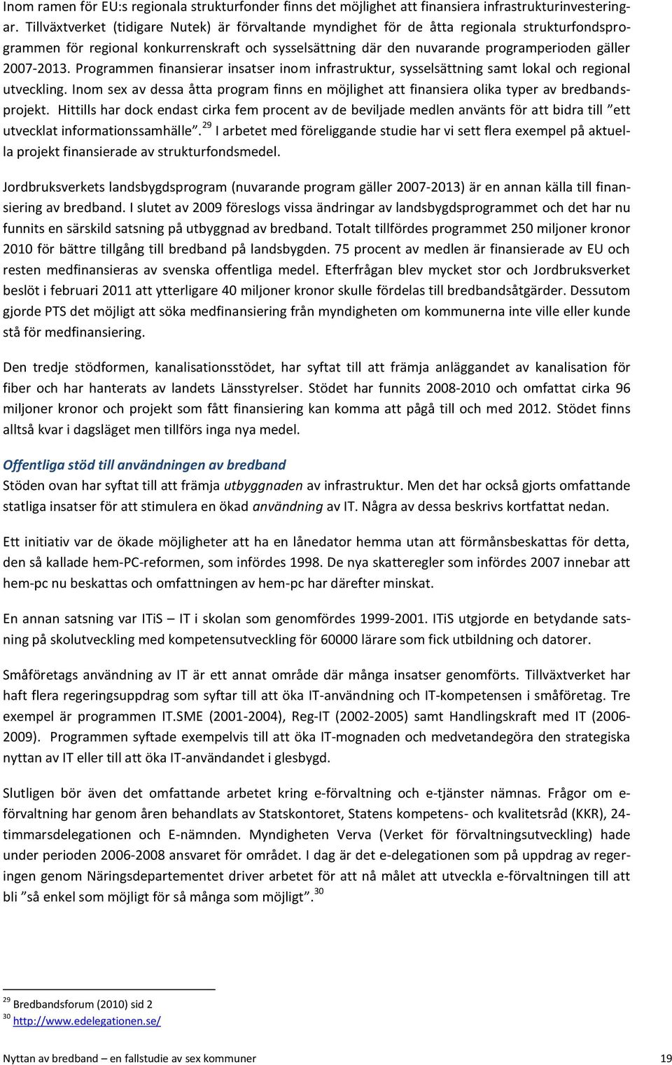 2007-2013. Programmen finansierar insatser inom infrastruktur, sysselsättning samt lokal och regional utveckling.