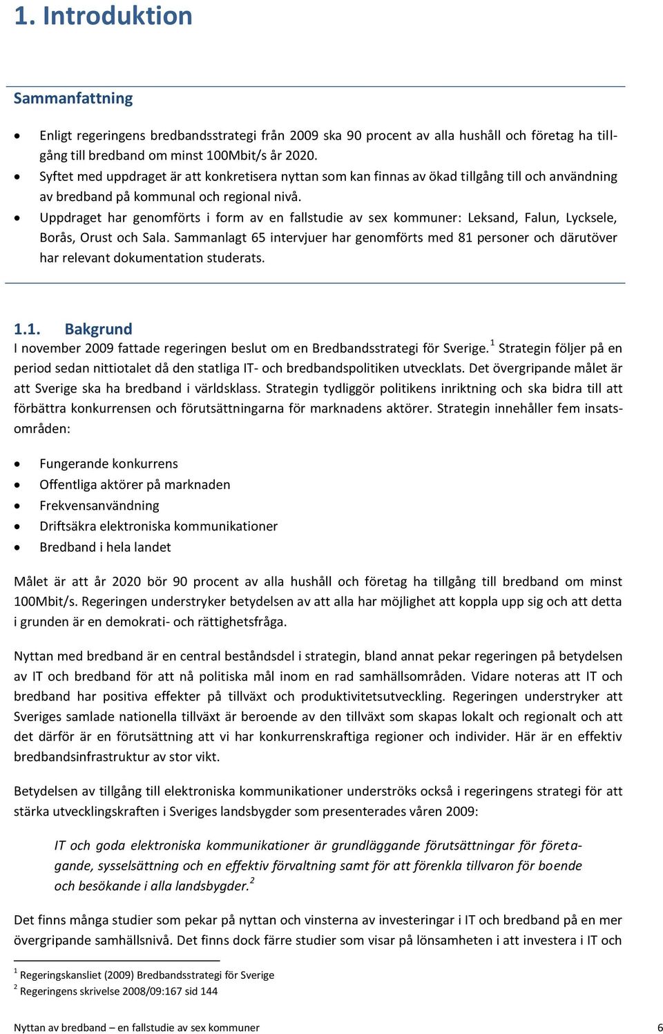 Uppdraget har genomförts i form av en fallstudie av sex kommuner: Leksand, Falun, Lycksele, Borås, Orust och Sala.