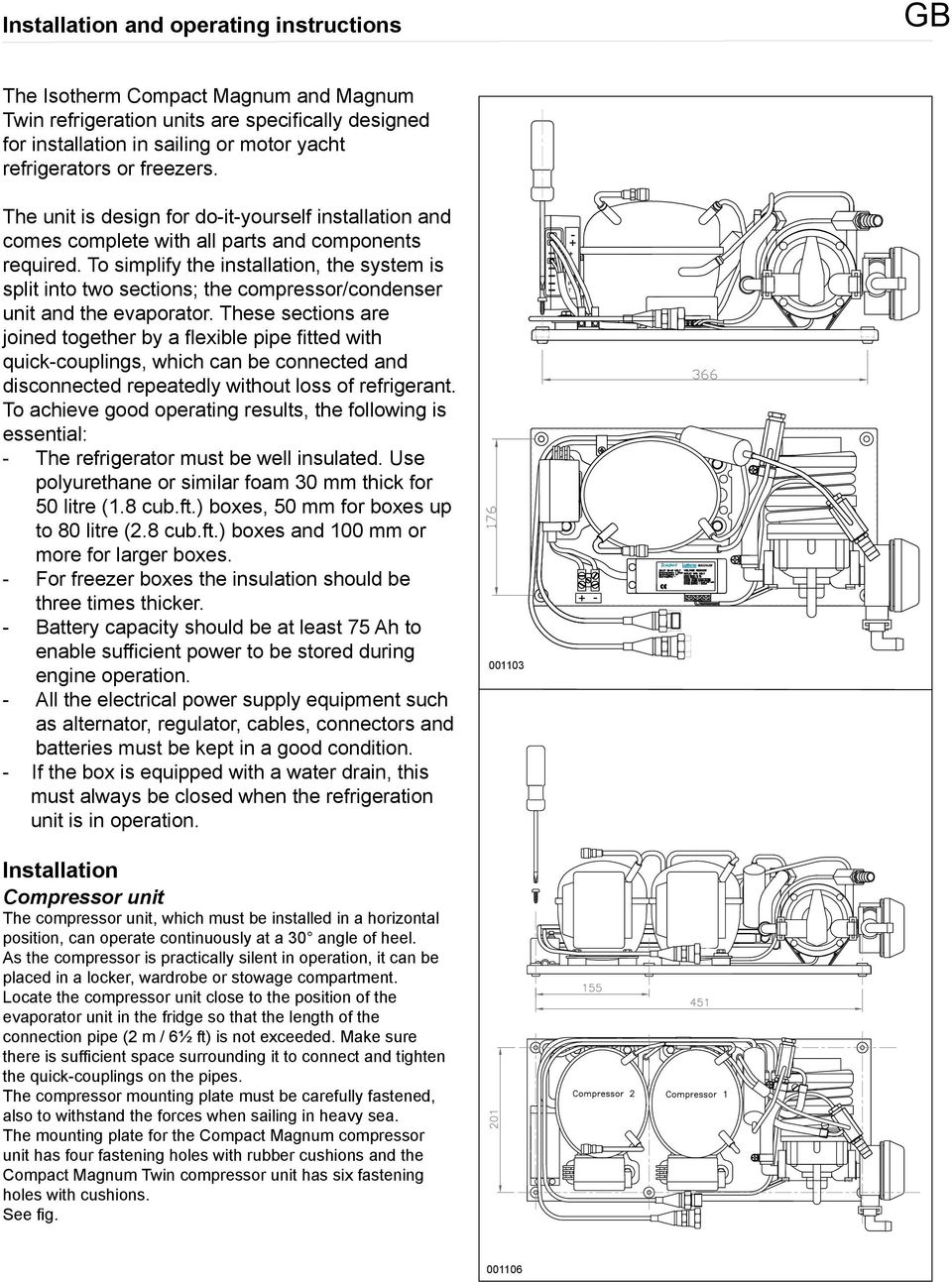 To simplify the installation, the system is split into two sections; the compressor/condenser unit and the evaporator.