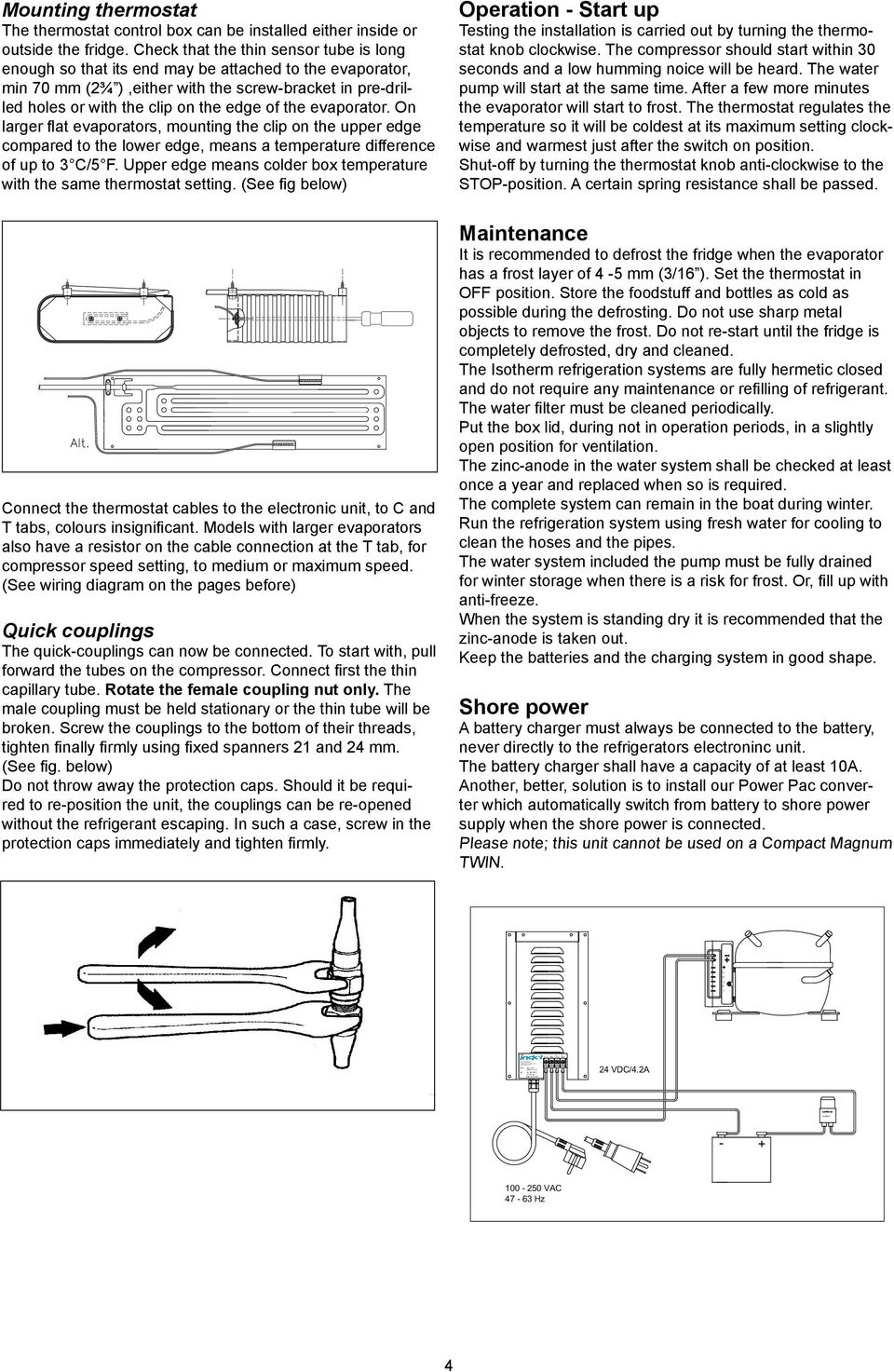 Check that the thin sensor tube is long enough so that its end may be attached to the evaporator, min 70 mm (2¾ ),either with the screw-bracket in pre-drilled holes or with the clip on the edge of