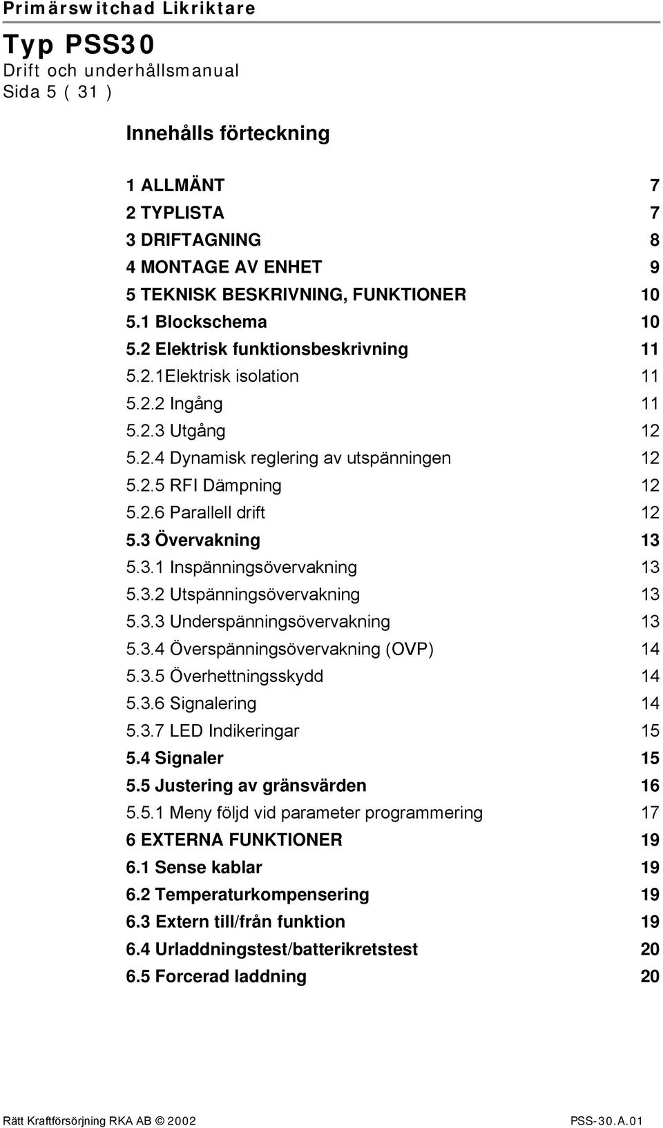 3.3 Underspänningsövervakning 13 5.3.4 Överspänningsövervakning (OVP) 14 5.3.5 Överhettningsskydd 14 5.3.6 Signalering 14 5.3.7 LED Indikeringar 15 5.4 Signaler 15 5.5 Justering av gränsvärden 16 5.5.1 Meny följd vid parameter programmering 17 6 EXTERNA FUNKTIONER 19 6.