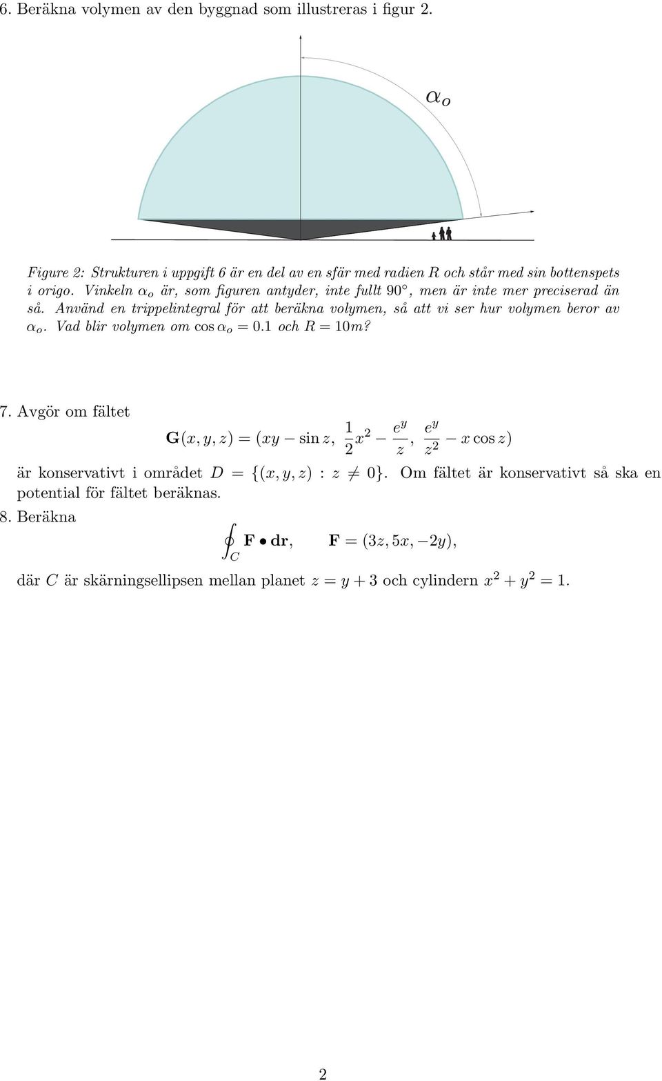 Använd en trippelintegral för att beräkna volymen, så att vi ser hur volymen beror av α o. Vad blir volymen om cos α o =.1 och R = 1m? 7.