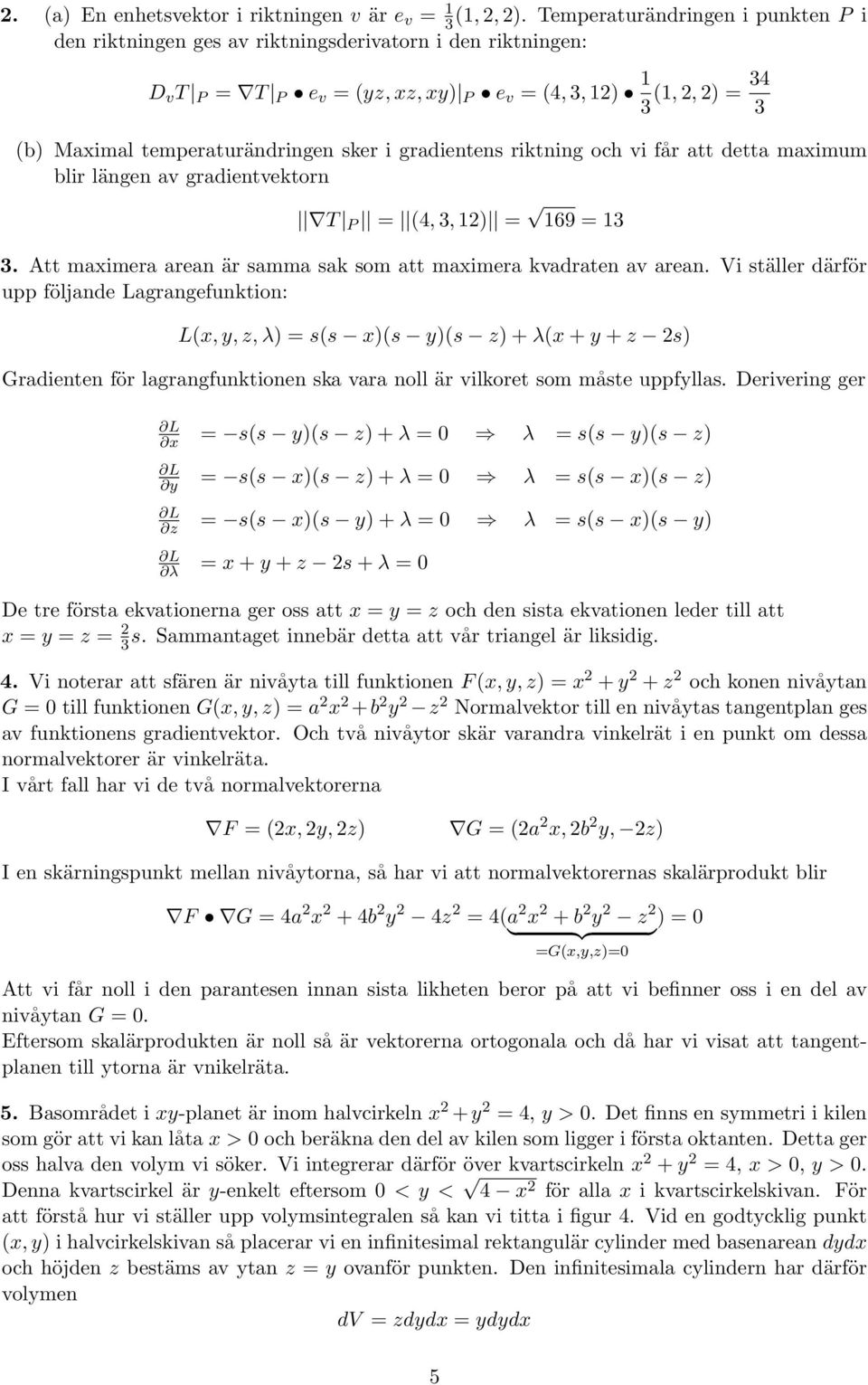 gradientens riktning och vi får att detta maximum blir längen av gradientvektorn T P = (4,, 1) = 169 = 1. Att maximera arean är samma sak som att maximera kvadraten av arean.