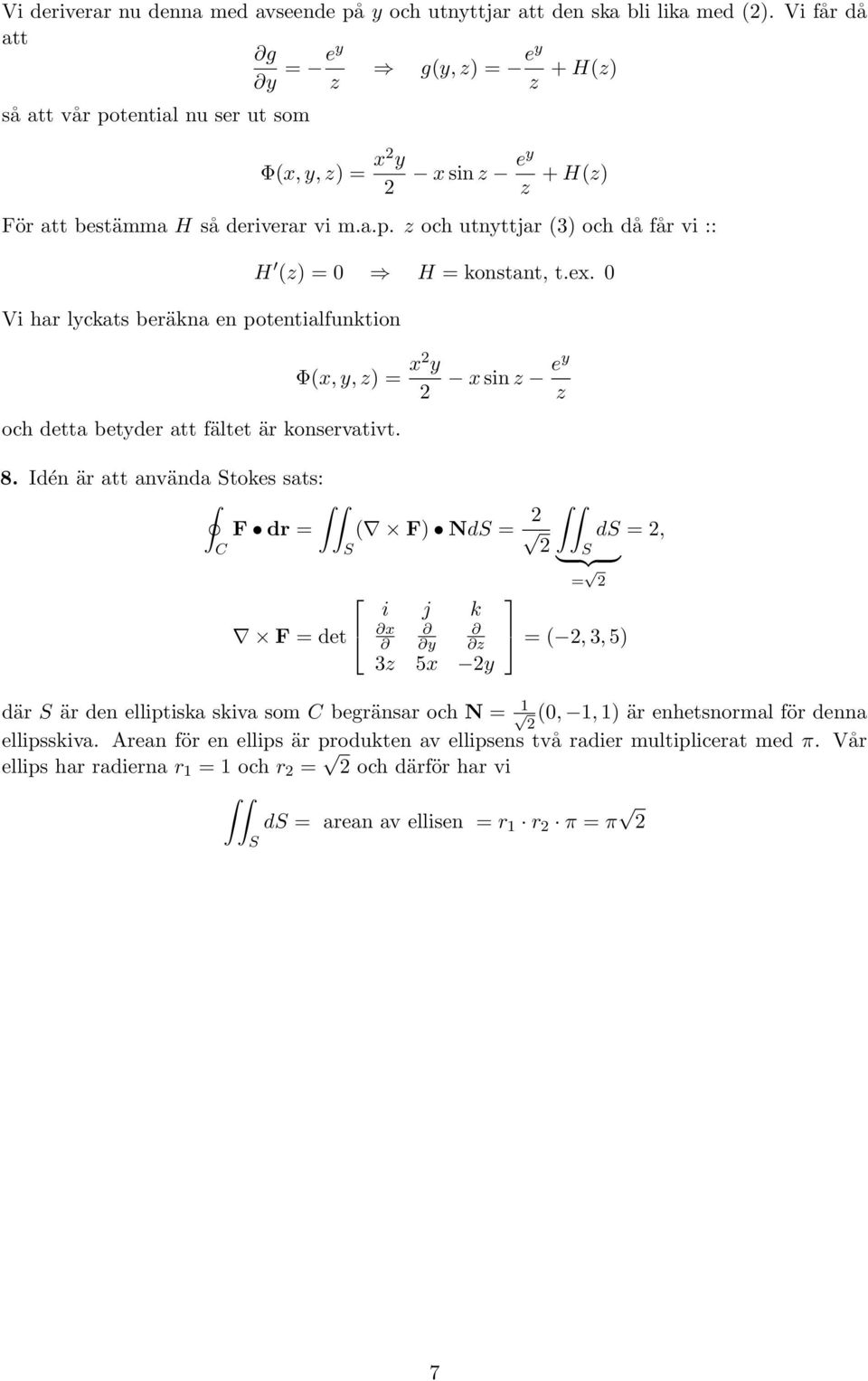 ex. Φ(x, y, z) = x y och detta betyder att fältet är konservativt. x sin z ey z 8.