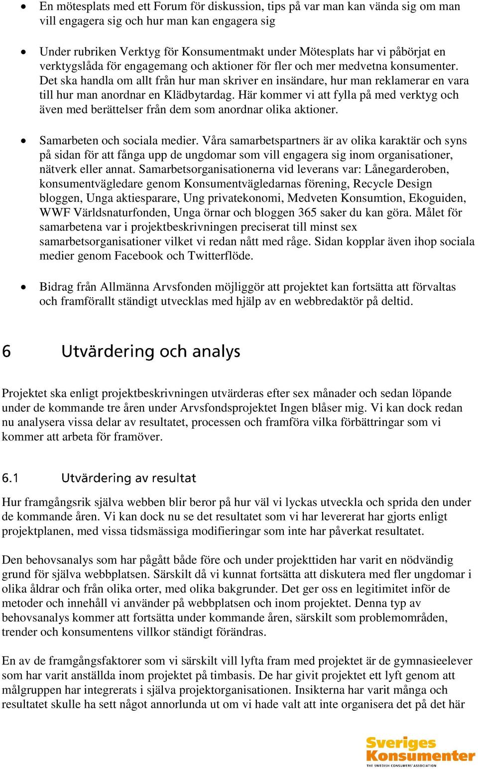 Det ska handla om allt från hur man skriver en insändare, hur man reklamerar en vara till hur man anordnar en Klädbytardag.