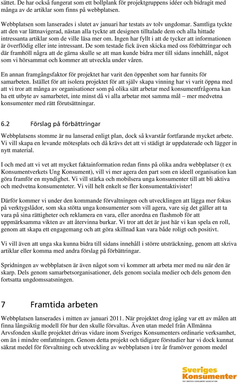 Samtliga tyckte att den var lättnavigerad, nästan alla tyckte att designen tilltalade dem och alla hittade intressanta artiklar som de ville läsa mer om.