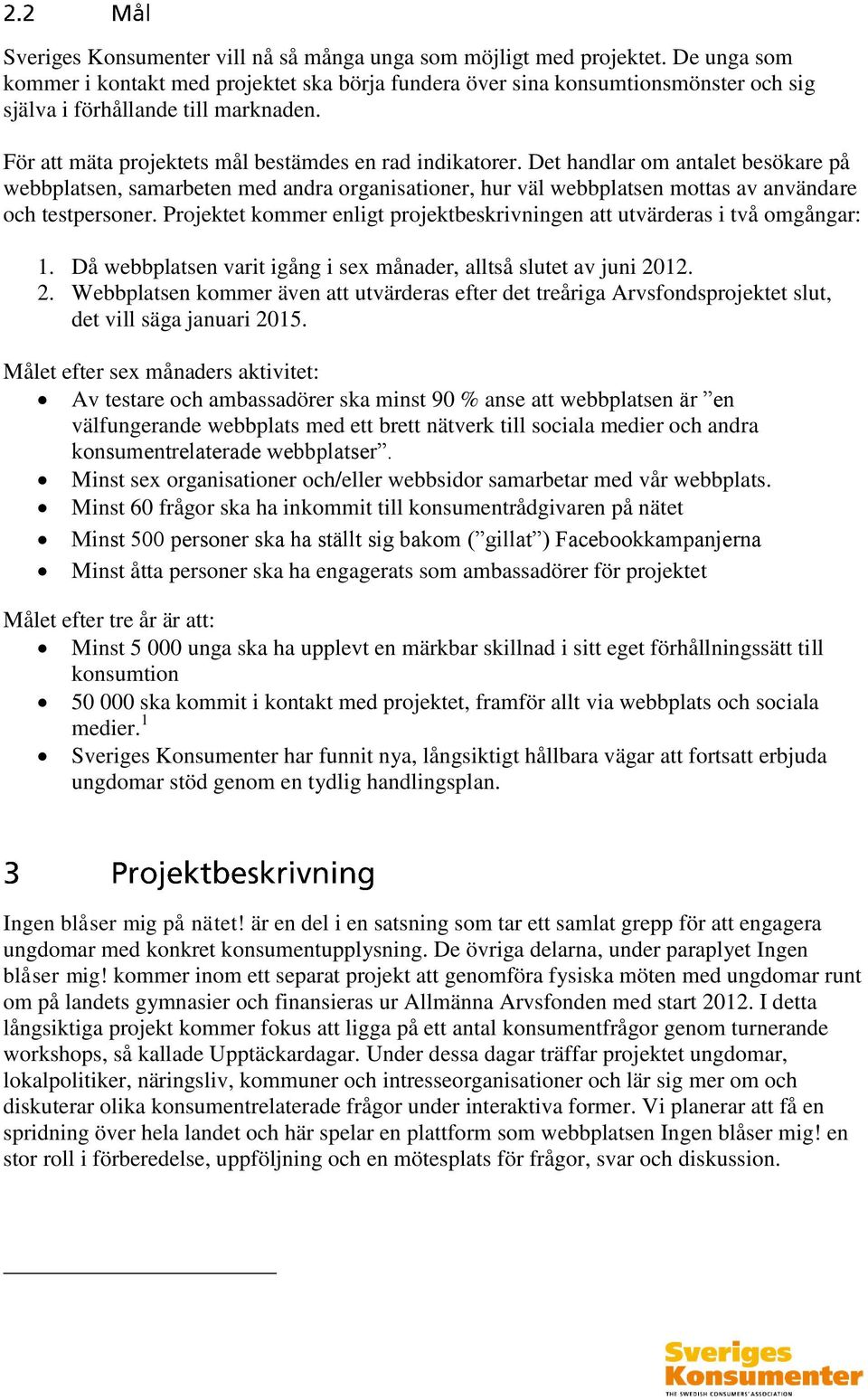 Det handlar om antalet besökare på webbplatsen, samarbeten med andra organisationer, hur väl webbplatsen mottas av användare och testpersoner.