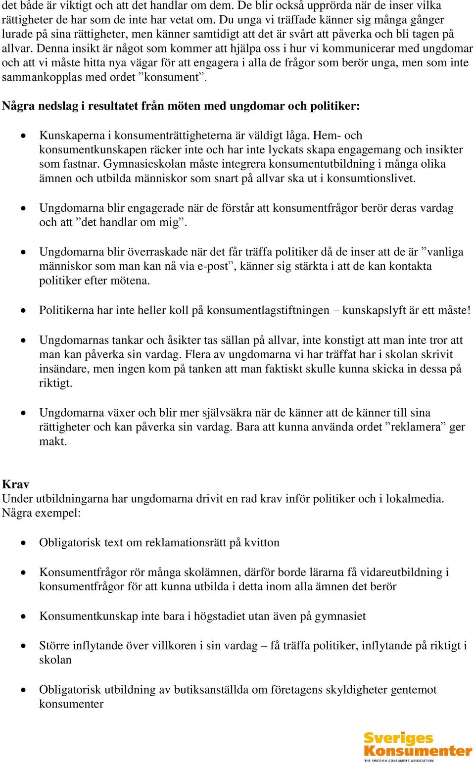 Denna insikt är något som kommer att hjälpa oss i hur vi kommunicerar med ungdomar och att vi måste hitta nya vägar för att engagera i alla de frågor som berör unga, men som inte sammankopplas med