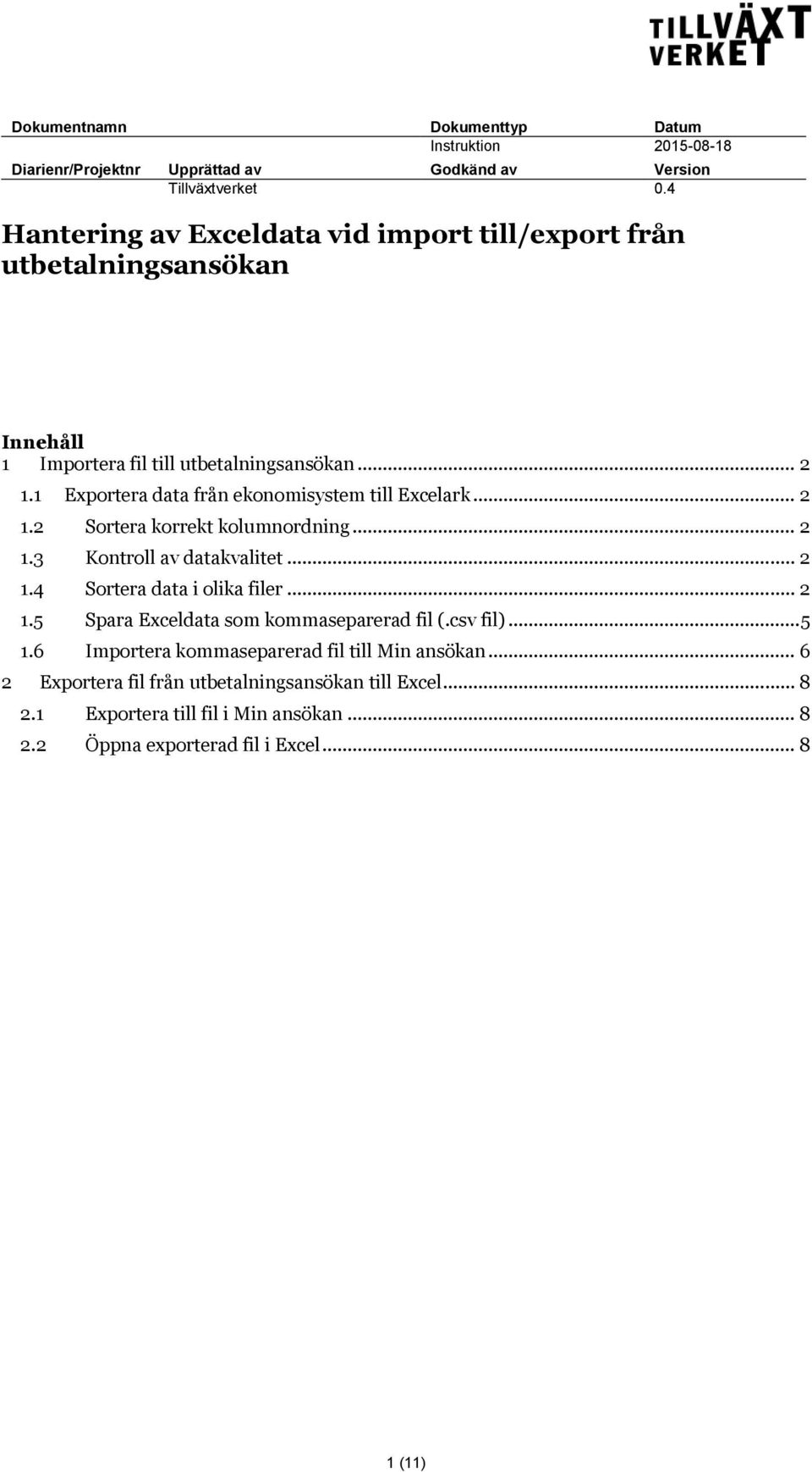 1 Exportera data från ekonomisystem till Excelark... 2 1.2 Sortera korrekt kolumnordning... 2 1.3 Kontroll av datakvalitet... 2 1.4 Sortera data i olika filer... 2 1.5 Spara Exceldata som kommaseparerad fil (.