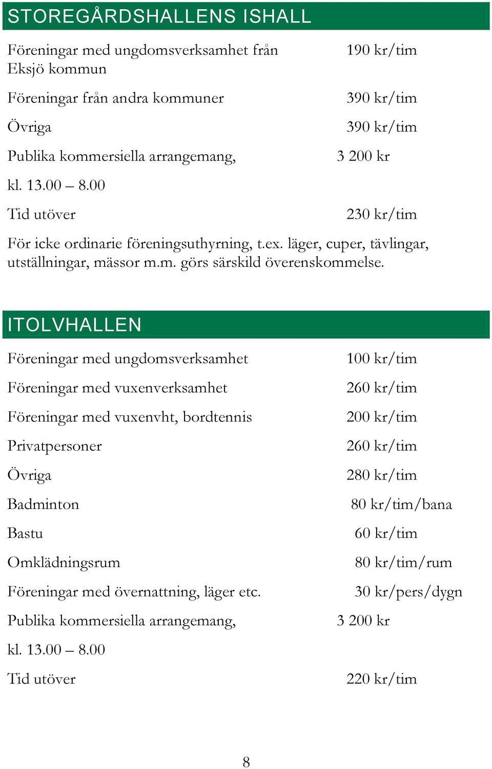 läger, cuper, tävlingar, utställningar, mässor m.m. görs särskild överenskommelse.