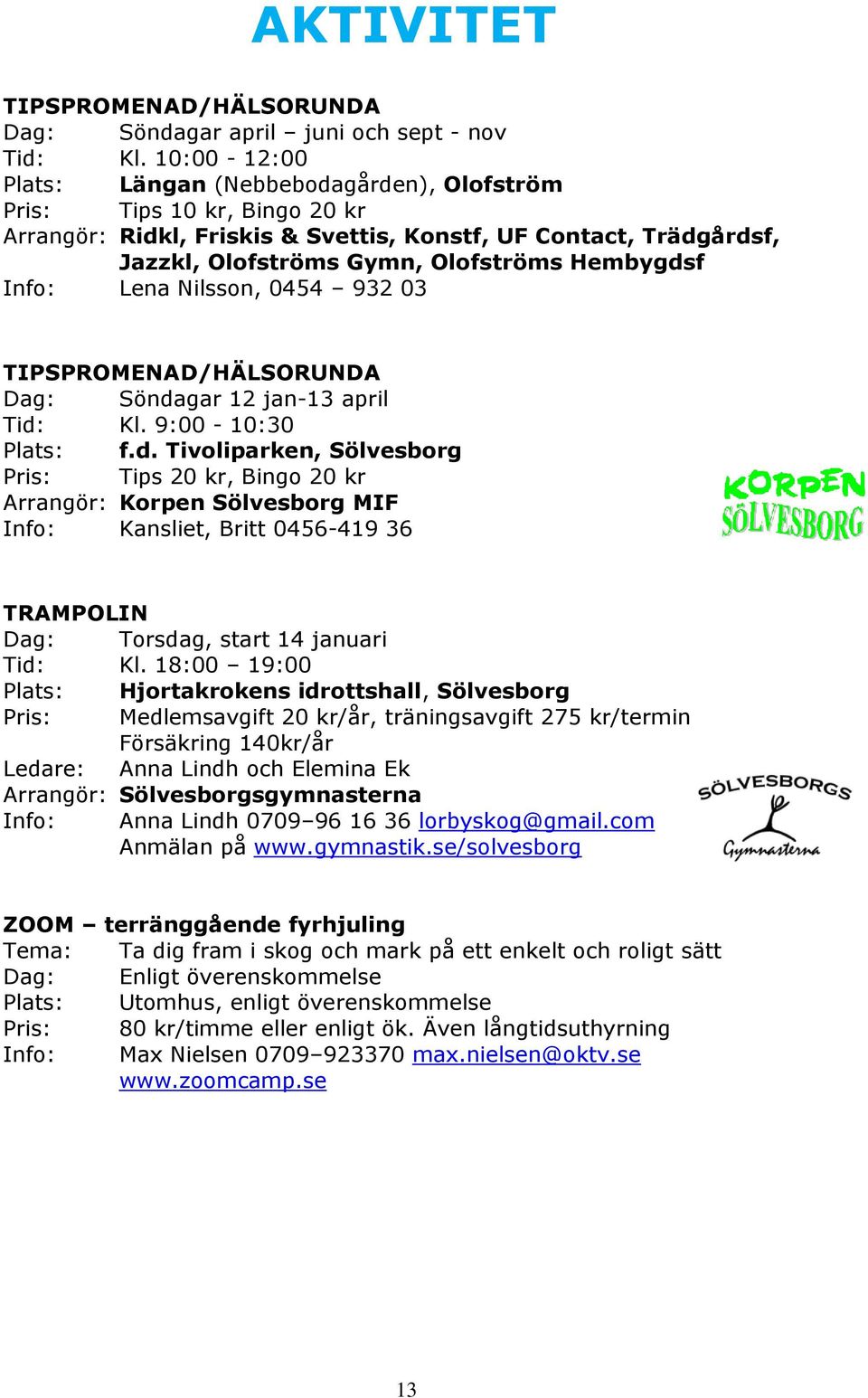 Info: Lena Nilsson, 0454 932 03 TIPSPROMENAD/HÄLSORUNDA Dag: Sönda