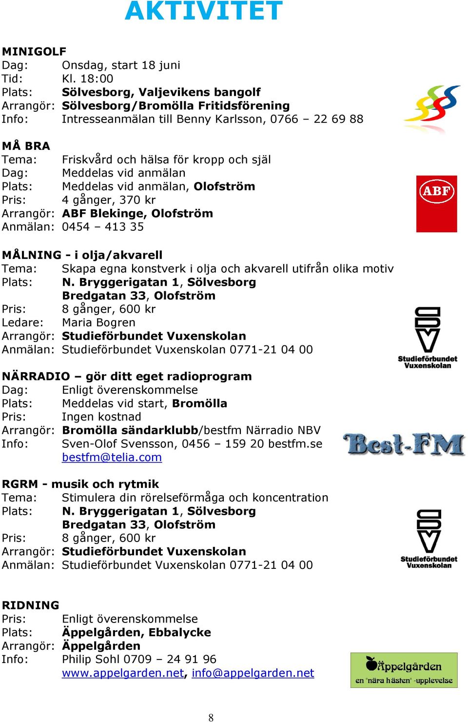 Dag: Meddelas vid anmälan Plats: Meddelas vid anmälan, Olofström Pris: 4 gånger, 370 kr Arrangör: ABF Blekinge, Olofström Anmälan: 0454 413 35 MÅLNING - i olja/akvarell Tema: Skapa egna konstverk i