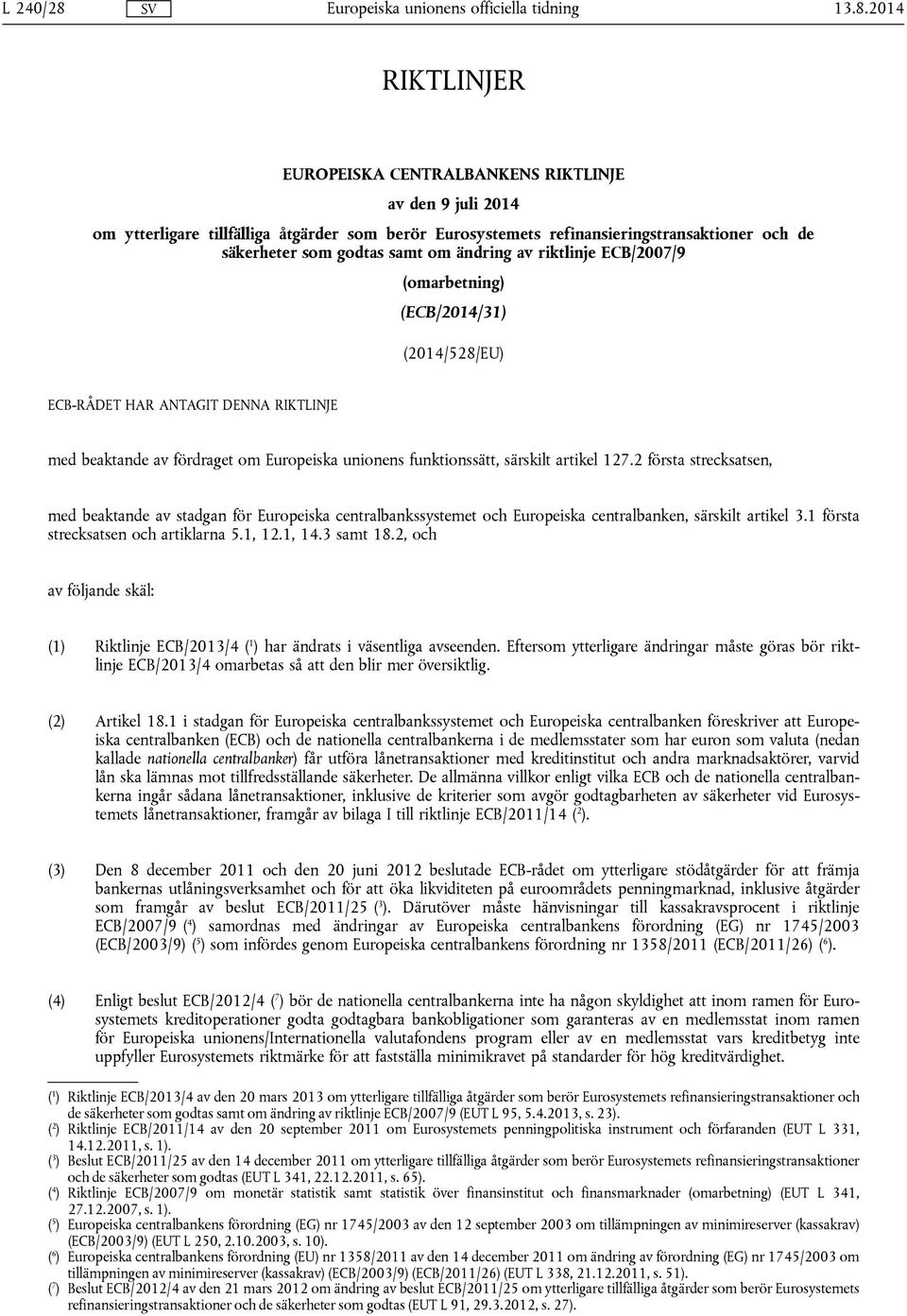 127.2 första strecksatsen, med beaktande av stadgan för Europeiska centralbankssystemet och Europeiska centralbanken, särskilt artikel 3.1 första strecksatsen och artiklarna 5.1, 12.1, 14.3 samt 18.