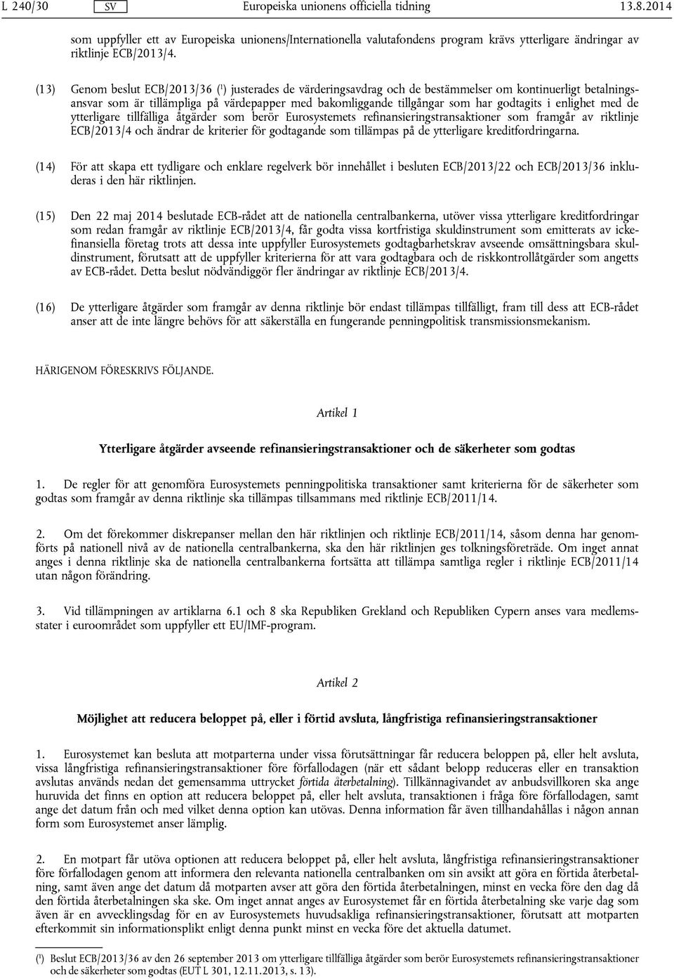 godtagits i enlighet med de ytterligare tillfälliga åtgärder som berör Eurosystemets refinansieringstransaktioner som framgår av riktlinje ECB/2013/4 och ändrar de kriterier för godtagande som