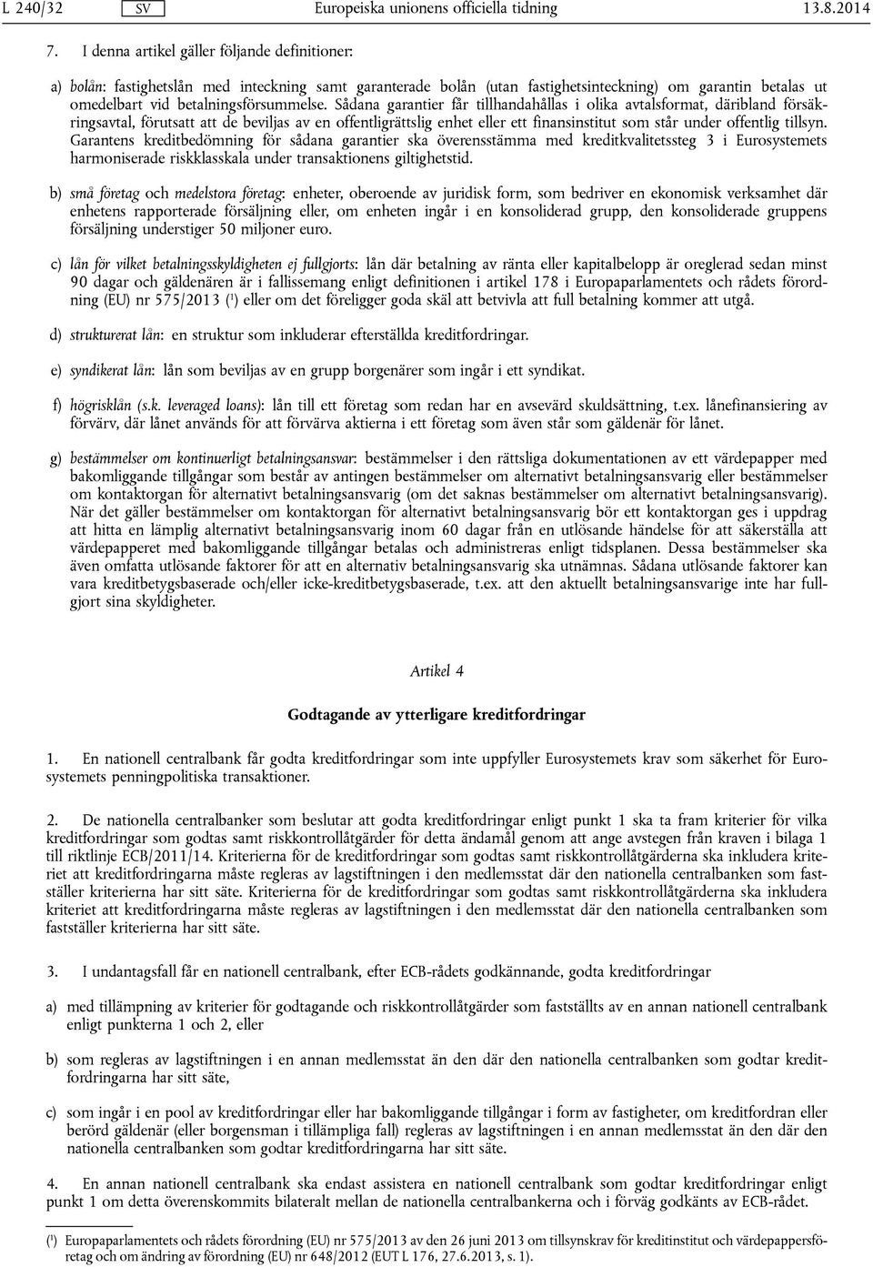 Sådana garantier får tillhandahållas i olika avtalsformat, däribland försäkringsavtal, förutsatt att de beviljas av en offentligrättslig enhet eller ett finansinstitut som står under offentlig