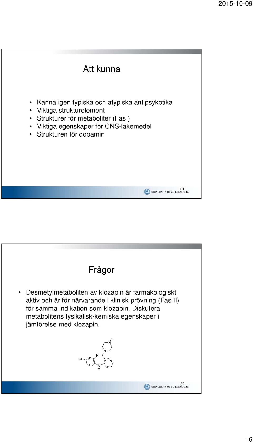 Desmetylmetaboliten av klozapin är farmakologiskt aktiv och är för närvarande i klinisk prövning (Fas