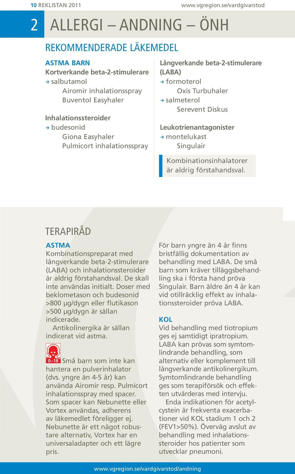 se/vardgivarstod Långverkande beta--stimulerare (LABA) R formoterol Oxis Turbuhaler R salmeterol Serevent Diskus Leukotrienantagonister R montelukast Singulair Kombinationsinhalatorer är aldrig