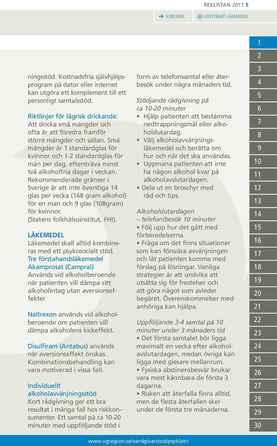 Små mängder är standardglas för kvinnor och - standardglas för män per dag, eftersträva minst två alkoholfria dagar i veckan.