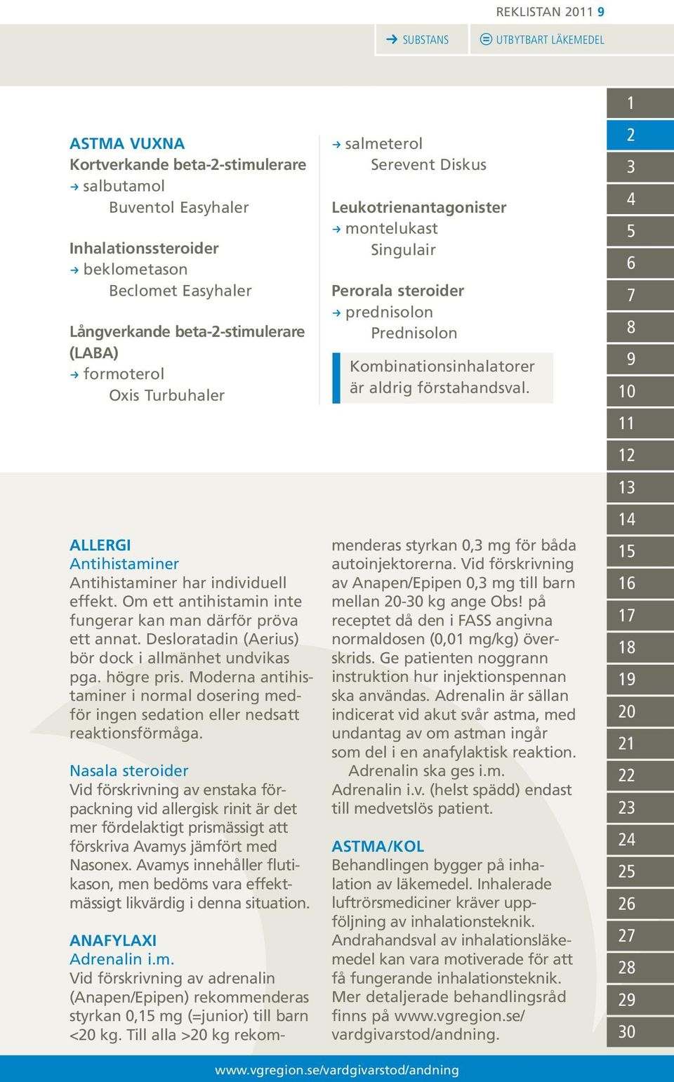 Desloratadin (Aerius) bör dock i allmänhet undvikas pga. högre pris. Moderna antihistaminer i normal dosering medför ingen sedation eller nedsatt reaktionsförmåga.