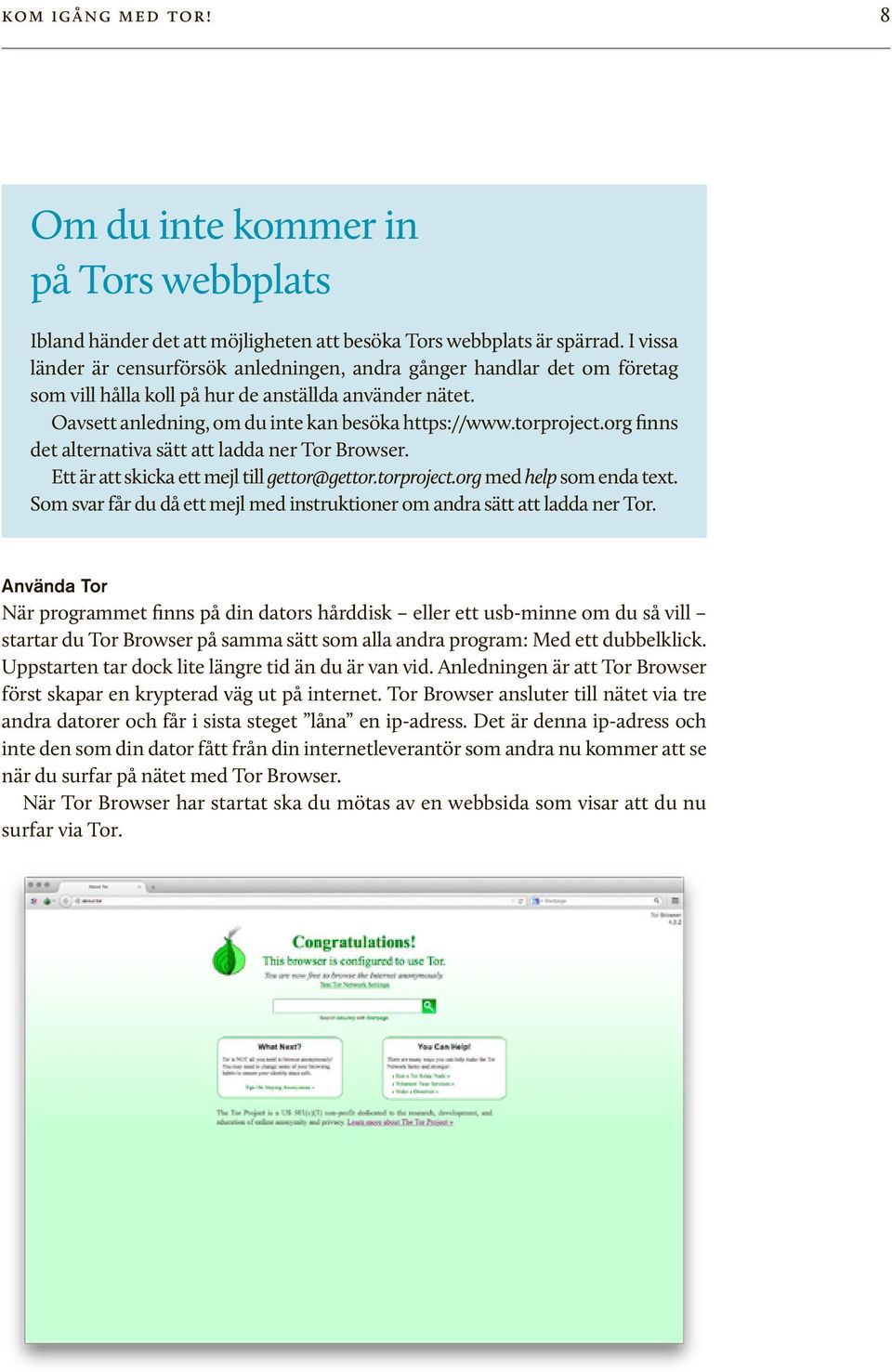 org finns det alternativa sätt att ladda ner Tor Browser. Ett är att skicka ett mejl till gettor@gettor.torproject.org med help som enda text.