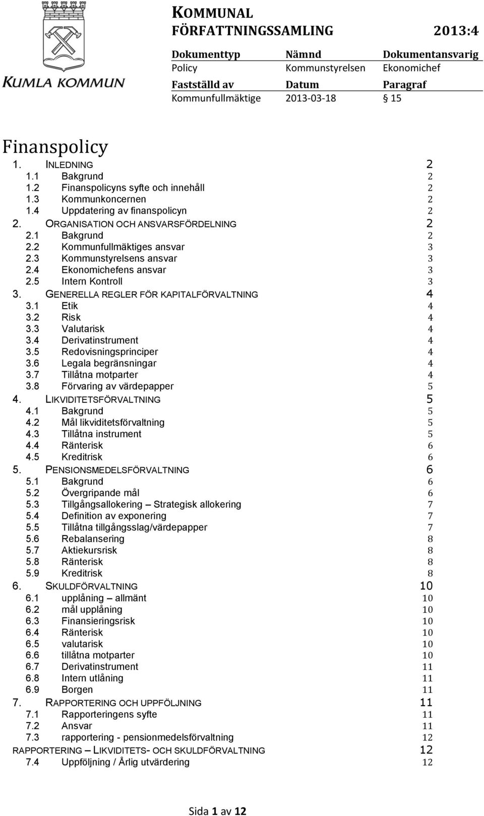 3 Kommunstyrelsens ansvar 3 2.4 Ekonomichefens ansvar 3 2.5 Intern Kontroll 3 3. GENERELLA REGLER FÖR KAPITALFÖRVALTNING 4 3.1 Etik 4 3.2 Risk 4 3.3 Valutarisk 4 3.4 Derivatinstrument 4 3.