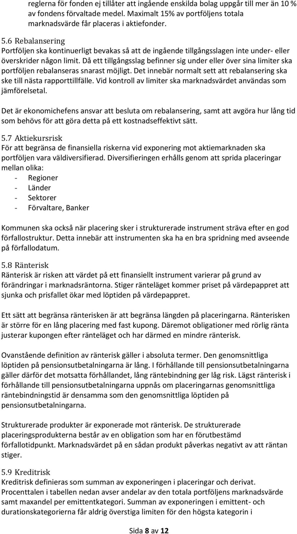 Då ett tillgångsslag befinner sig under eller över sina limiter ska portföljen rebalanseras snarast möjligt. Det innebär normalt sett att rebalansering ska ske till nästa rapporttillfälle.