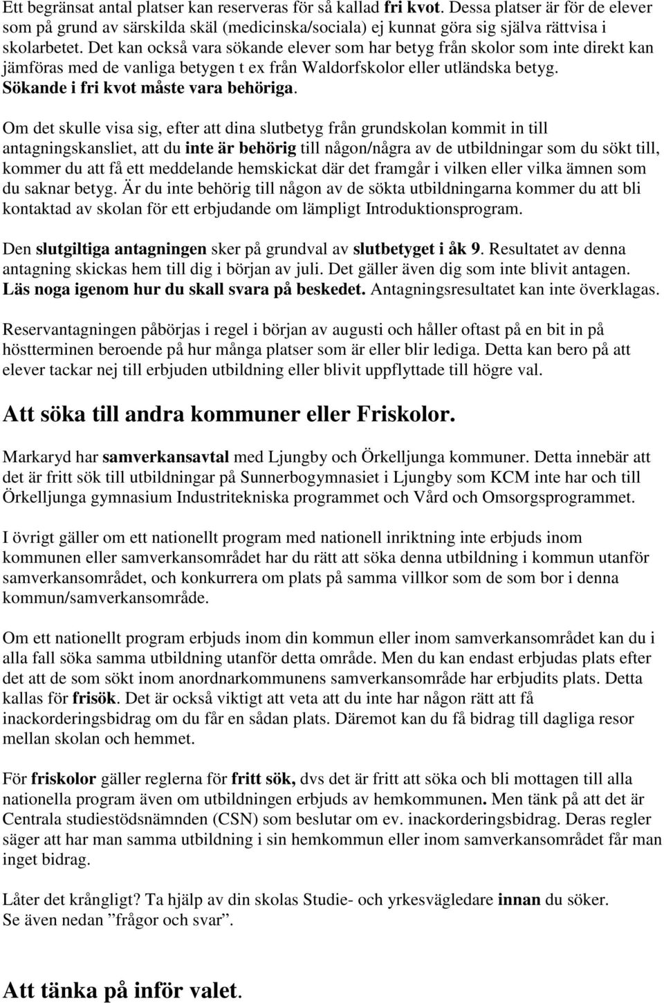 Om det skulle visa sig, efter att dina slutbetyg från grundskolan kommit in till antagningskansliet, att du inte är behörig till någon/några av de utbildningar som du sökt till, kommer du att få ett