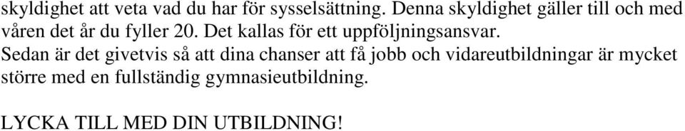 Det kallas för ett uppföljningsansvar.