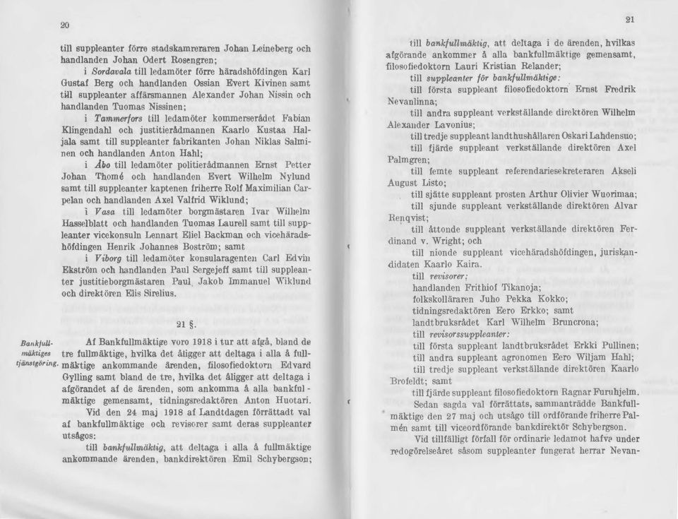 u suppleanter affärsmannen Alexander Johan Ni~sin och handlanden Tuomas Nissinen; i Tarnmerfors till ledamöter kommerserädot Fabian Klingendahl och justitierådmannen Kaarlo Kustaa Haljala samt till