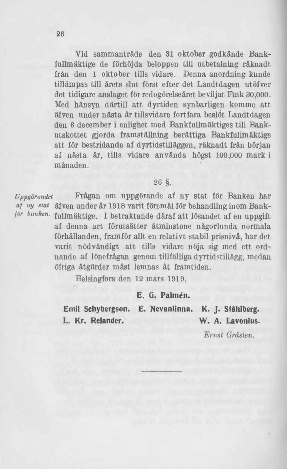 Med hänsyn därtill att dyrtiden synbarligen komme att äfven under nästa år tillsvidare fortfara beslöt Landtdagen den 6 december i enlighet med Bankfullmäktiges till Bankutskottet gjorda