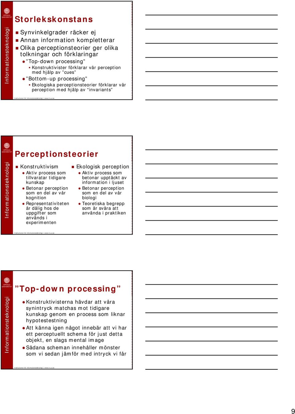 Betonar perception som en del av vår kognition Representativiteten är dålig hos de uppgifter som används i experimenten Ekologisk perception Aktiv process som betonar upptäckt av information i ljuset