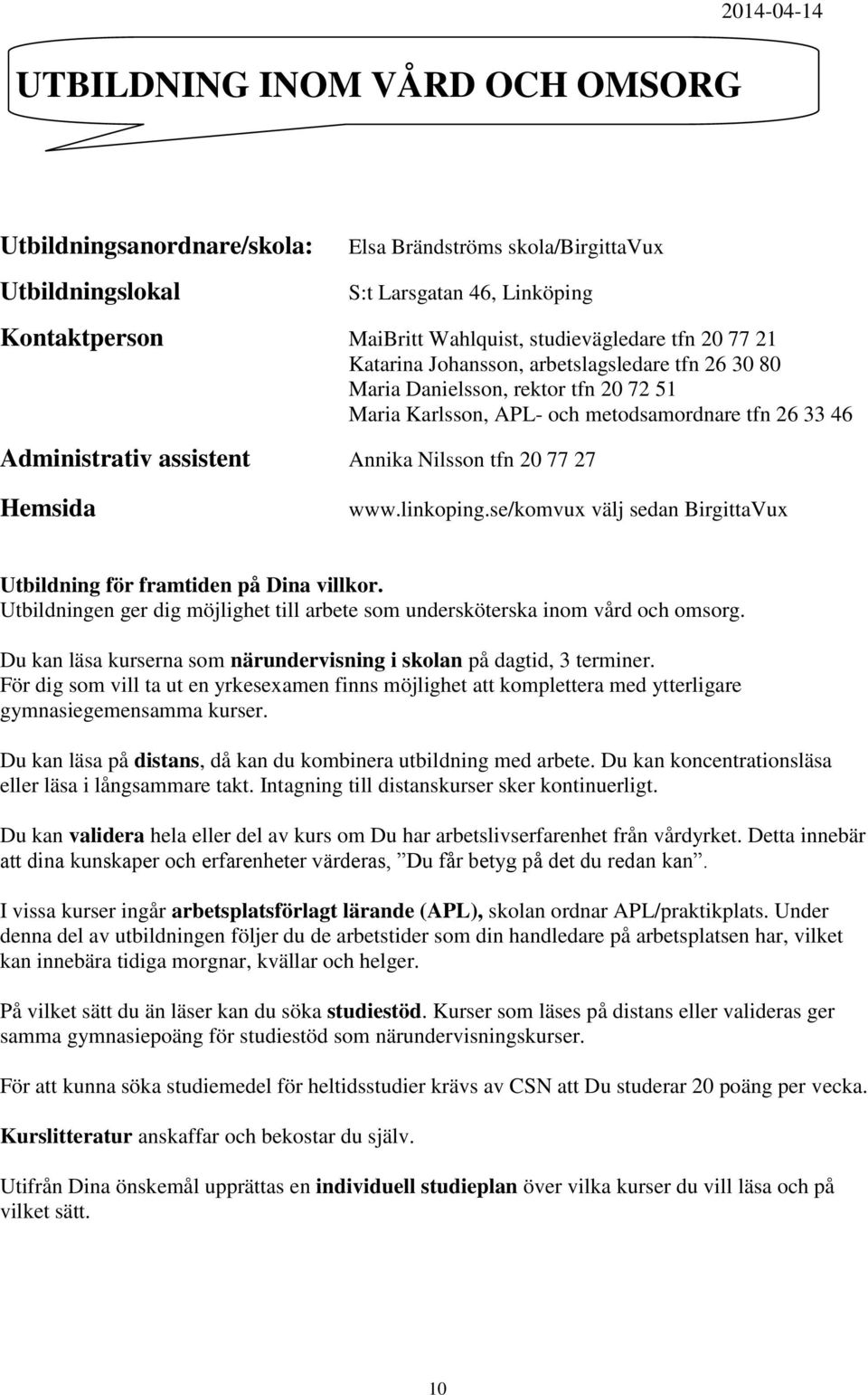 Hemsida www.linkoping.se/komvux välj sedan BirgittaVux Utbildning för framtiden på Dina villkor. Utbildningen ger dig möjlighet till arbete som undersköterska inom vård och omsorg.