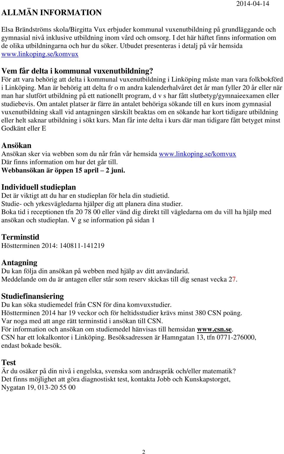 För att vara behörig att delta i kommunal vuxenutbildning i Linköping måste man vara folkbokförd i Linköping.