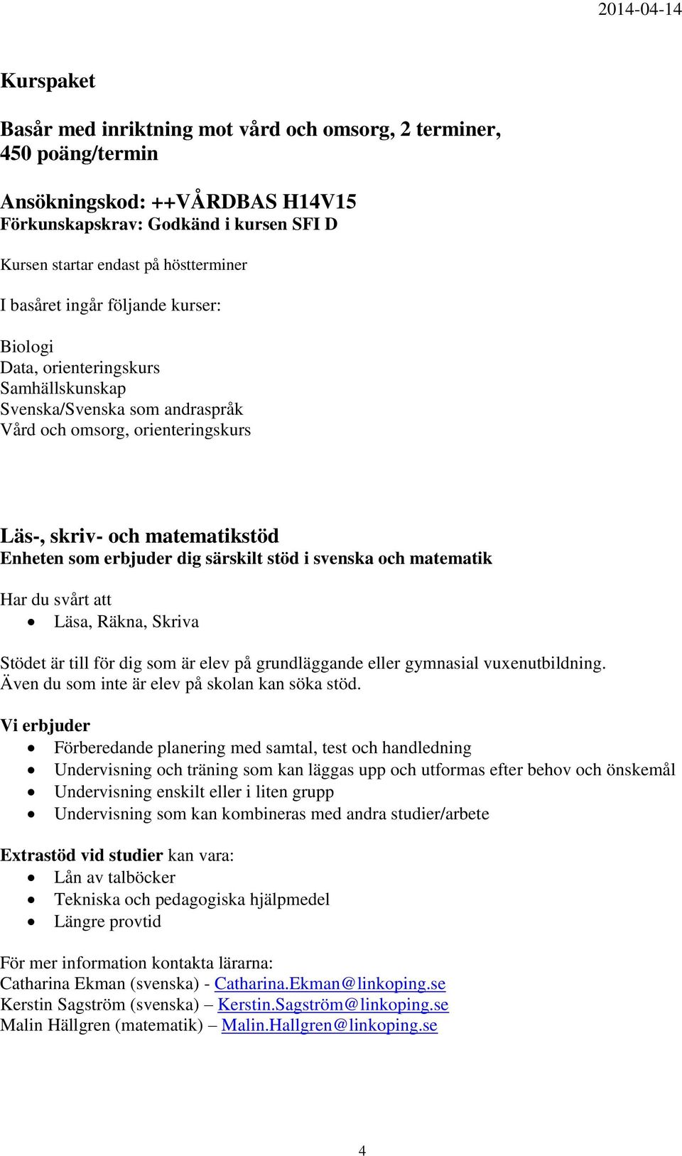 särskilt stöd i svenska och matematik Har du svårt att Läsa, Räkna, Skriva Stödet är till för dig som är elev på grundläggande eller gymnasial vuxenutbildning.