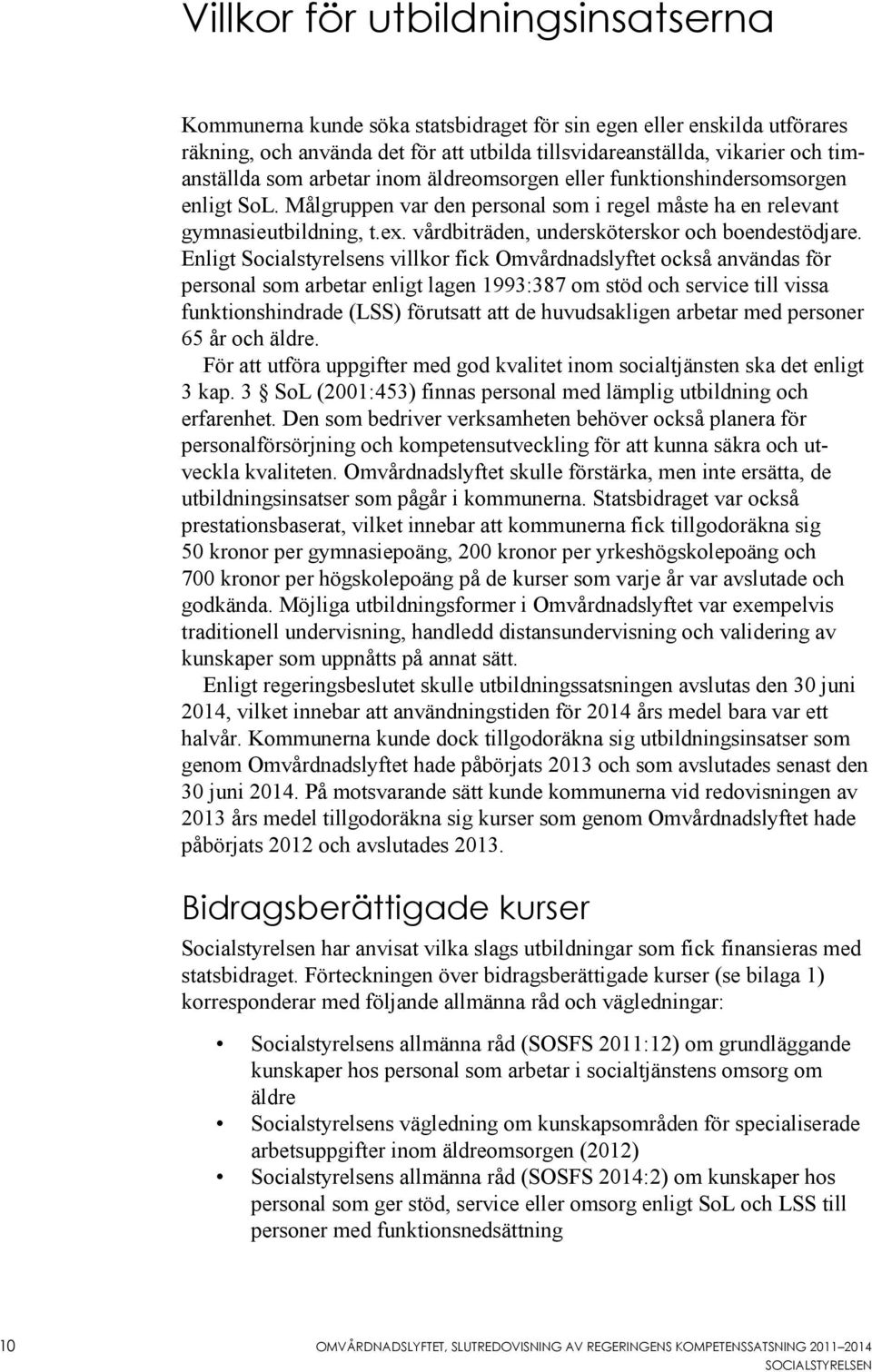 vårdbiträden, undersköterskor och boendestödjare.