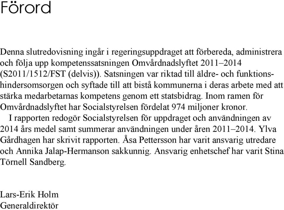 Inom ramen för Omvårdnadslyftet har Socialstyrelsen fördelat 974 miljoner kronor.