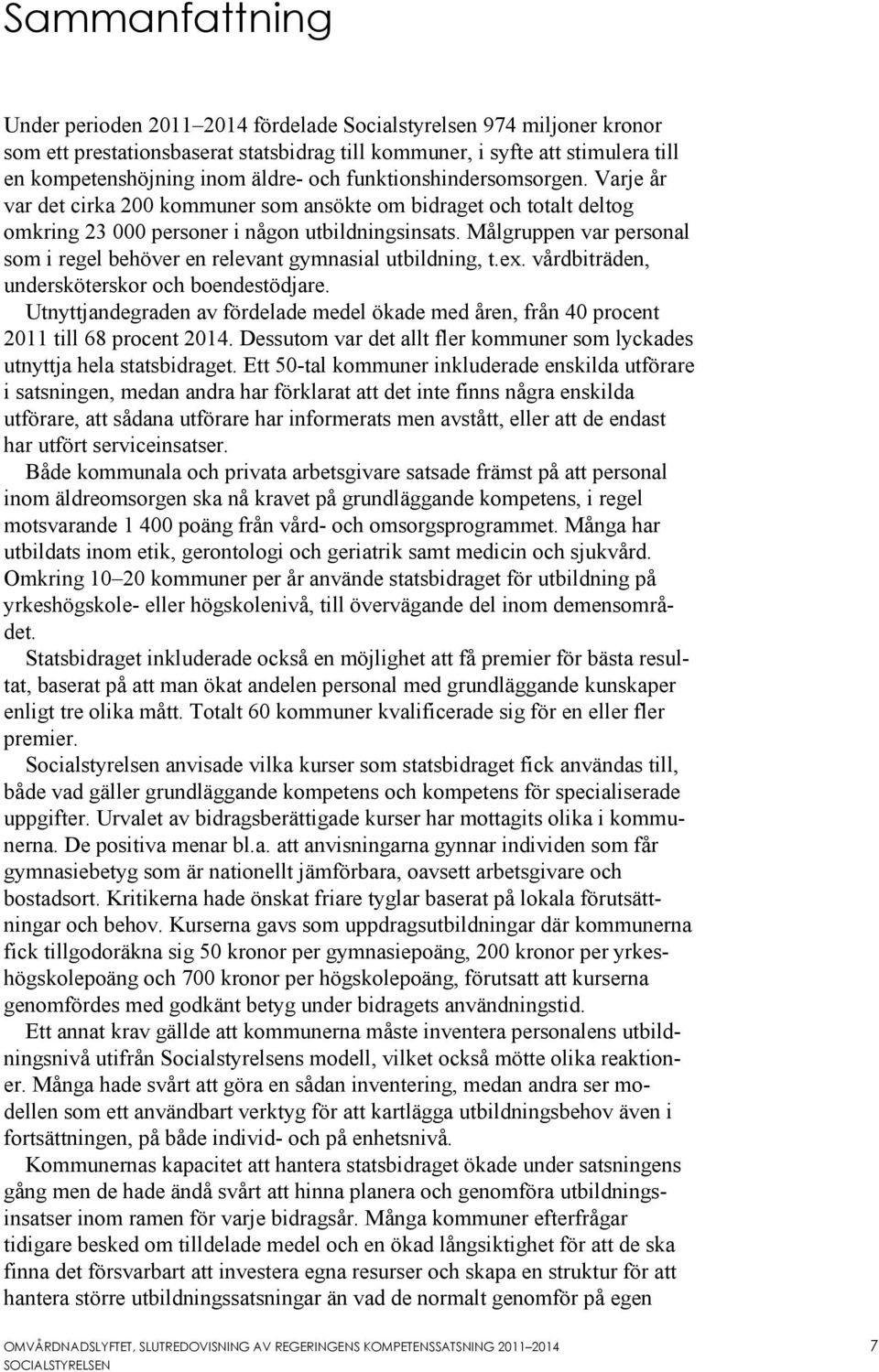 Målgruppen var personal som i regel behöver en relevant gymnasial utbildning, t.ex. vårdbiträden, undersköterskor och boendestödjare.