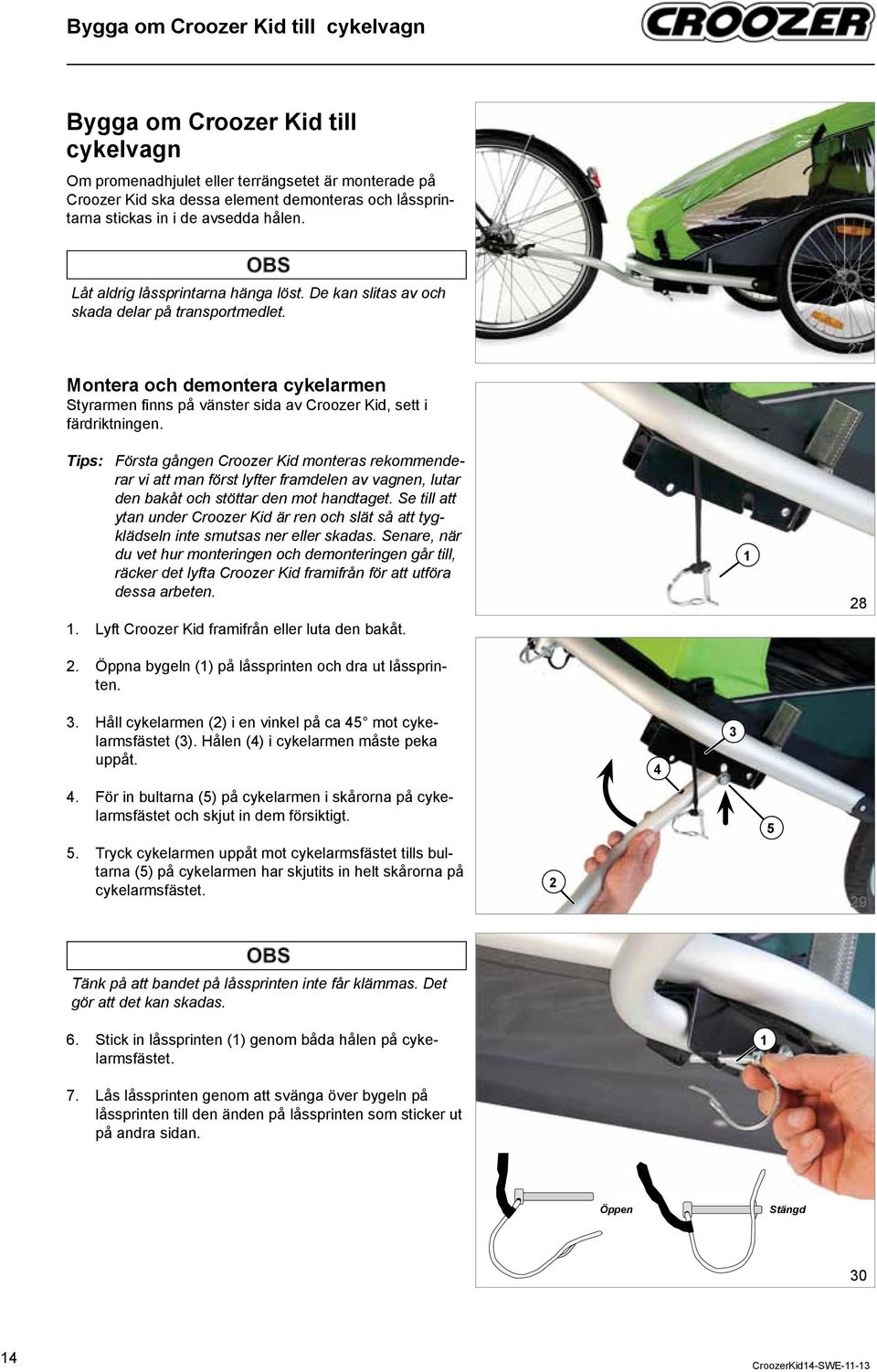 7 Montera och demontera cykelarmen Styrarmen fi nns på vänster sida av Croozer Kid, sett i färdriktningen Tips: Första gången Croozer Kid monteras rekommenderar vi att man först lyfter framdelen av